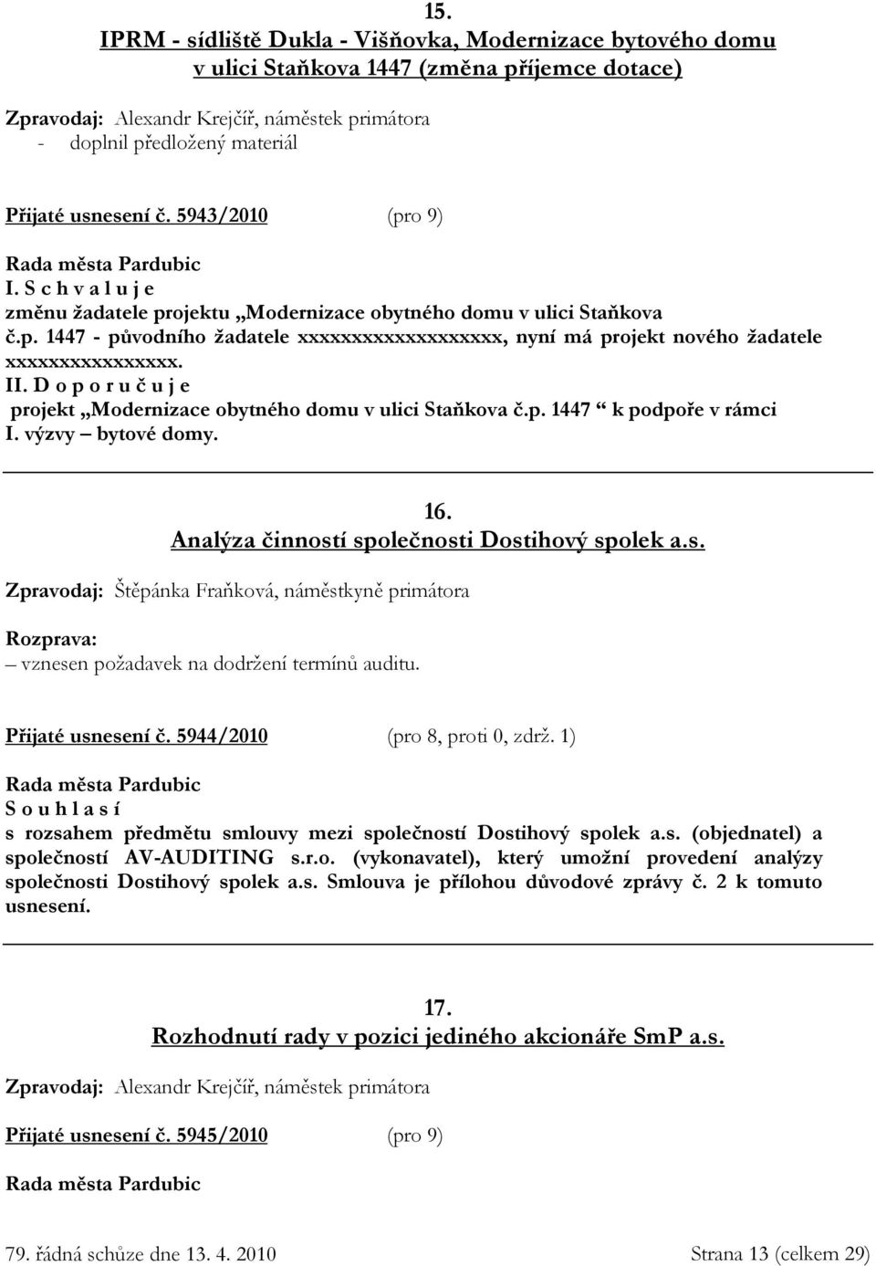 II. D o p o r u č u j e projekt Modernizace obytného domu v ulici Staňkova č.p. 1447 k podpoře v rámci I. výzvy bytové domy. 16. Analýza činnost