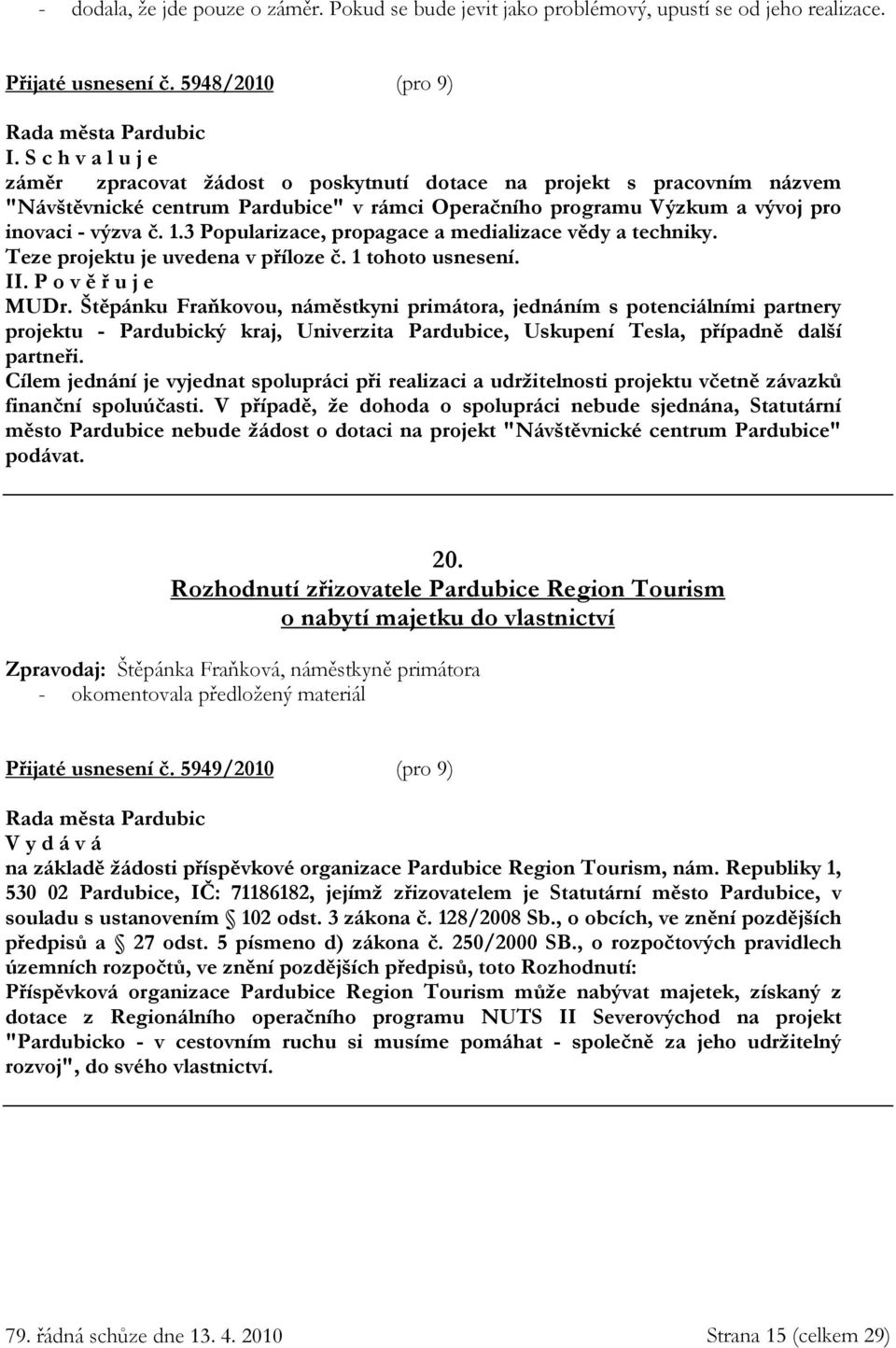 3 Popularizace, propagace a medializace vědy a techniky. Teze projektu je uvedena v příloze č. 1 tohoto usnesení. II. P o v ě ř u j e MUDr.