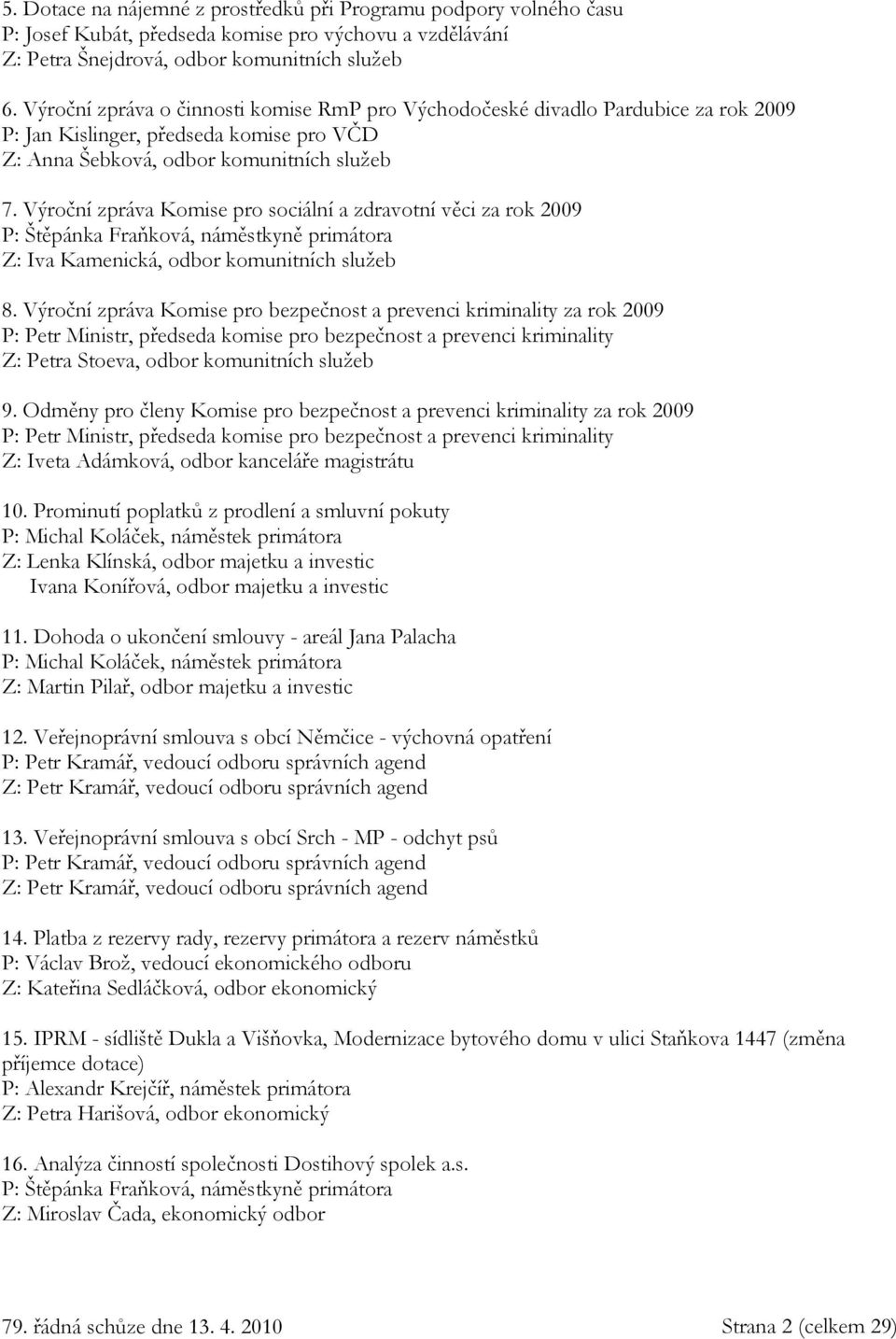 Výroční zpráva Komise pro sociální a zdravotní věci za rok 2009 P: Štěpánka Fraňková, náměstkyně primátora Z: Iva Kamenická, odbor komunitních služeb 8.