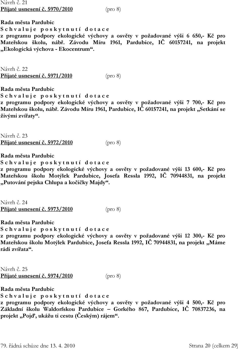 5971/2010 (pro 8) z programu podpory ekologické výchovy a osvěty v požadované výši 7 700,- Kč pro Mateřskou školu, nábř. Závodu Míru 1961, Pardubice, IČ 60157241, na projekt Setkání se živými zvířaty.