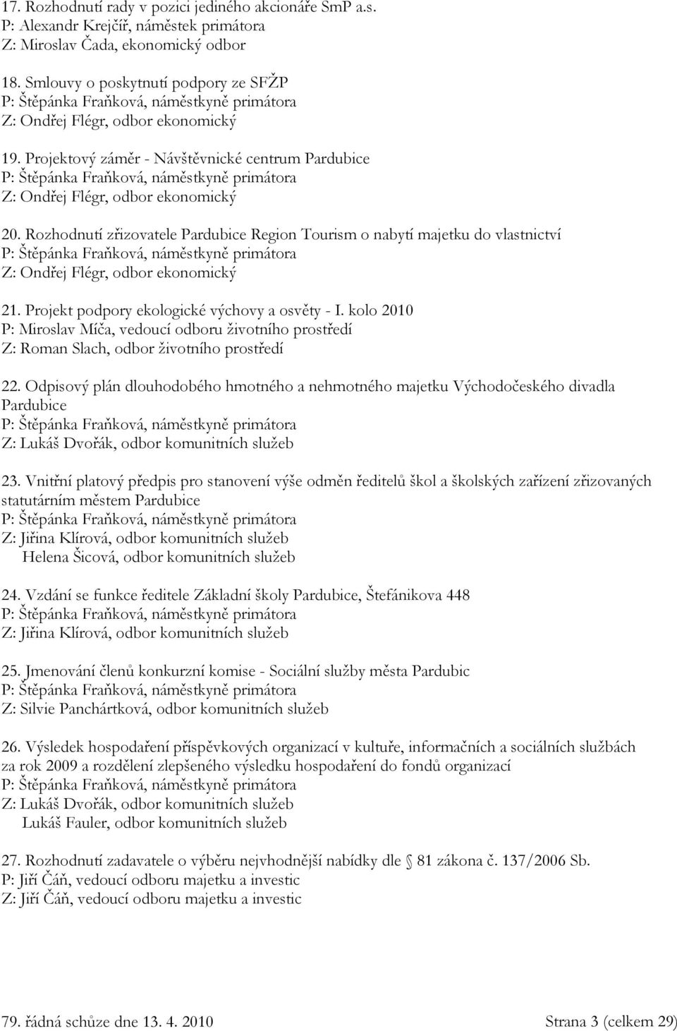Projektový záměr - Návštěvnické centrum Pardubice P: Štěpánka Fraňková, náměstkyně primátora Z: Ondřej Flégr, odbor ekonomický 20.
