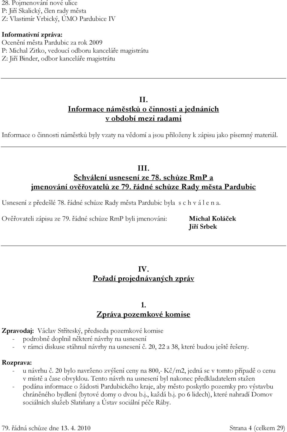 Informace náměstků o činnosti a jednáních v období mezi radami Informace o činnosti náměstků byly vzaty na vědomí a jsou přiloženy k zápisu jako písemný materiál. III. Schválení usnesení ze 78.