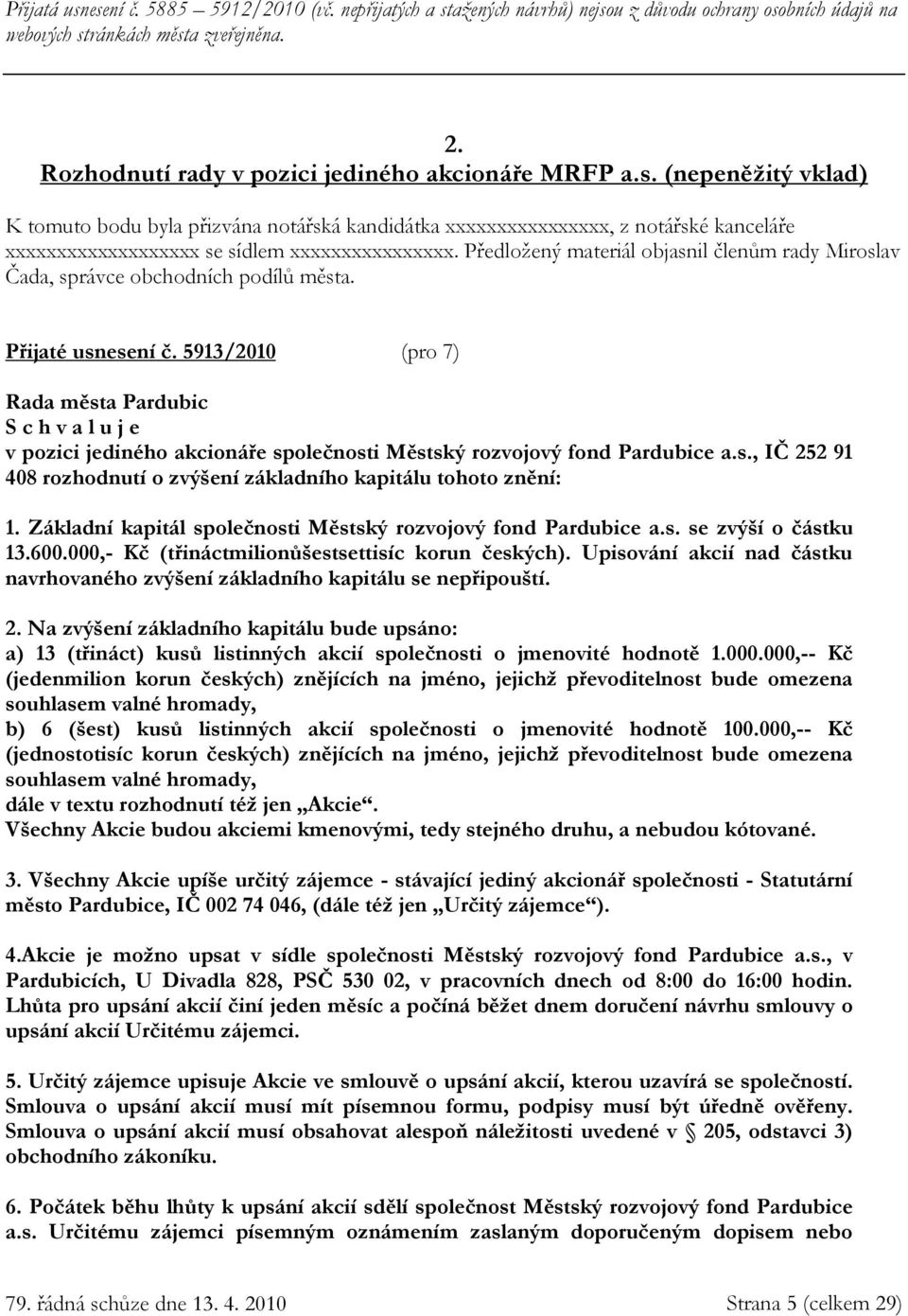 (nepeněžitý vklad) K tomuto bodu byla přizvána notářská kandidátka xxxxxxxxxxxxxxxx, z notářské kanceláře xxxxxxxxxxxxxxxxxxx se sídlem xxxxxxxxxxxxxxxx.