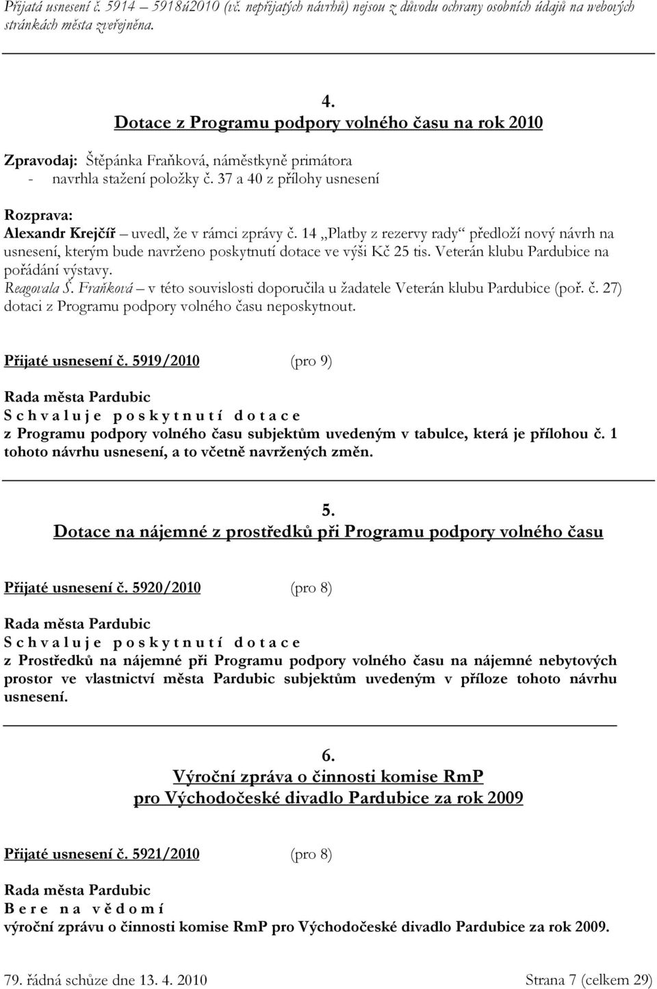 37 a 40 z přílohy usnesení Rozprava: Alexandr Krejčíř uvedl, že v rámci zprávy č. 14 Platby z rezervy rady předloží nový návrh na usnesení, kterým bude navrženo poskytnutí dotace ve výši Kč 25 tis.