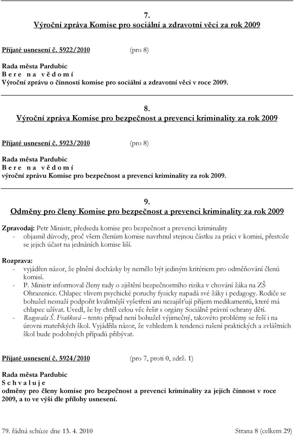 5923/2010 (pro 8) B e r e n a v ě d o m í výroční zprávu Komise pro bezpečnost a prevenci kriminality za rok 2009. 9.