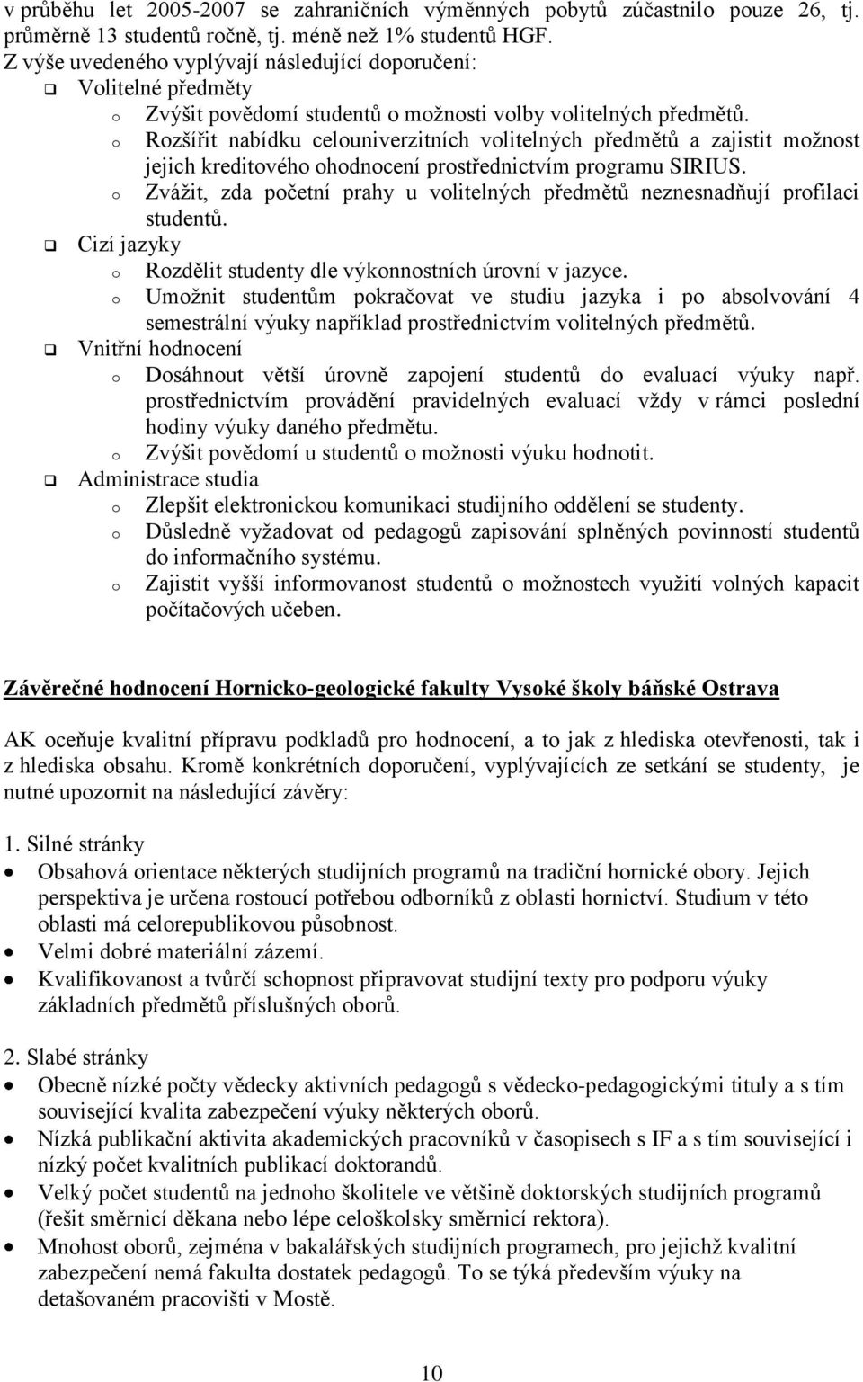 o Rozšířit nabídku celouniverzitních volitelných předmětů a zajistit moţnost jejich kreditového ohodnocení prostřednictvím programu SIRIUS.