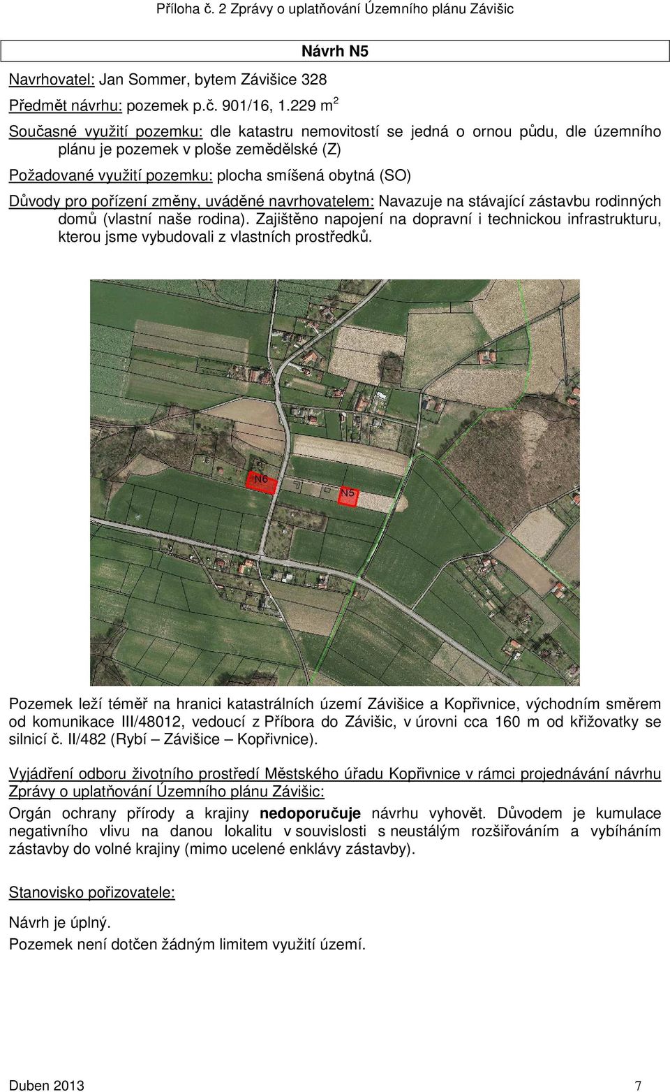 pro pořízení změny, uváděné navrhovatelem: Navazuje na stávající zástavbu rodinných domů (vlastní naše rodina).