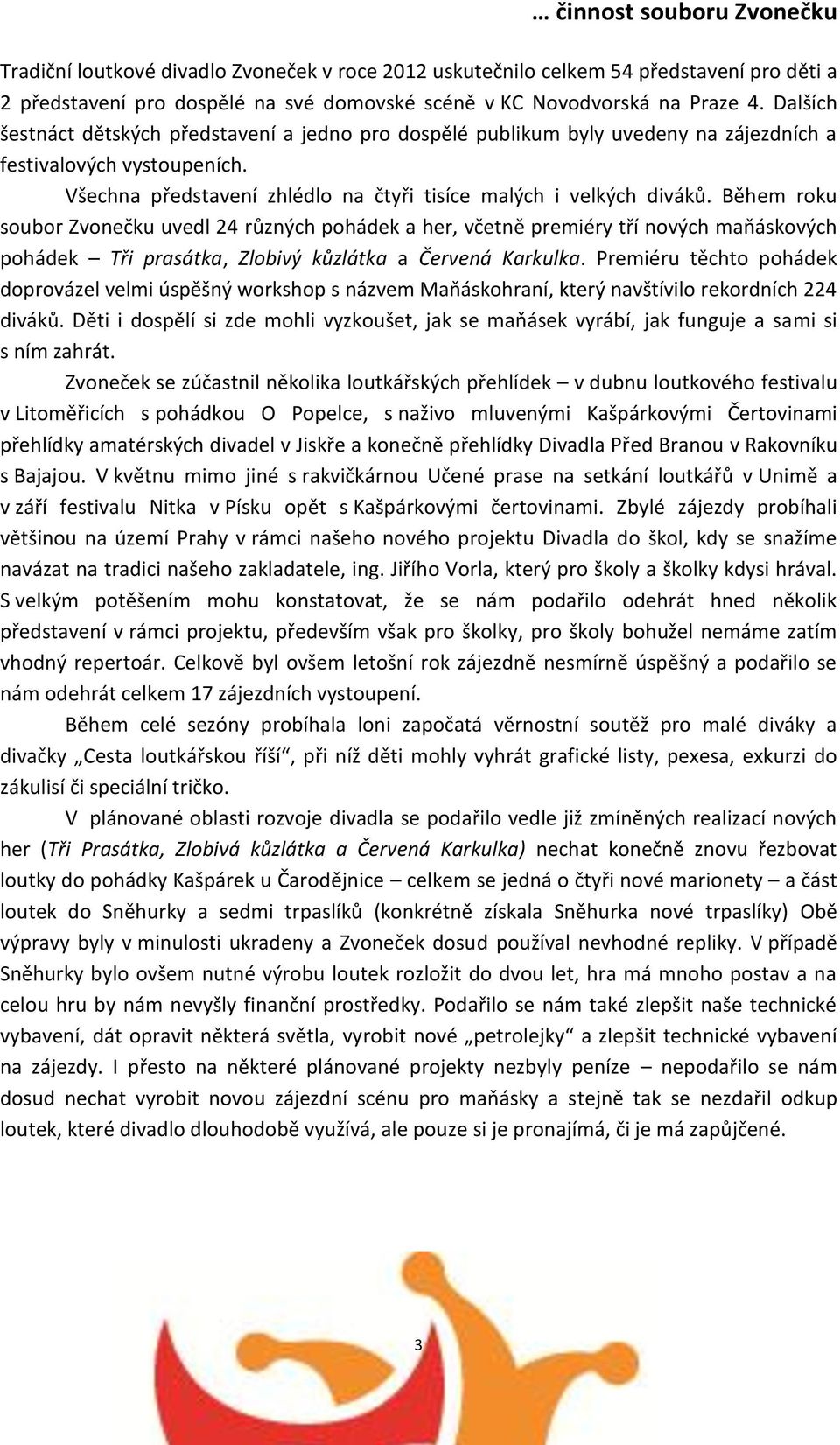 Během roku soubor Zvonečku uvedl 24 různých pohádek a her, včetně premiéry tří nových maňáskových pohádek Tři prasátka, Zlobivý kůzlátka a Červená Karkulka.