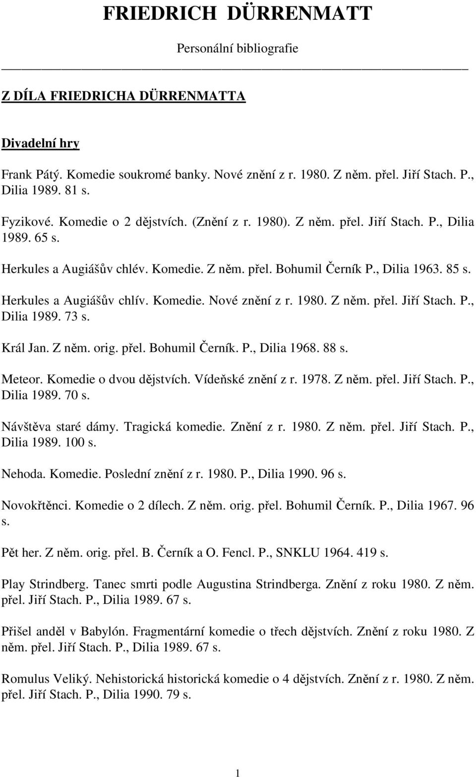 Herkules a Augiášův chlív. Komedie. Nové znění z r. 1980. Z něm. přel. Jiří Stach. P., Dilia 1989. 73 s. Král Jan. Z něm. orig. přel. Bohumil Černík. P., Dilia 1968. 88 s. Meteor.