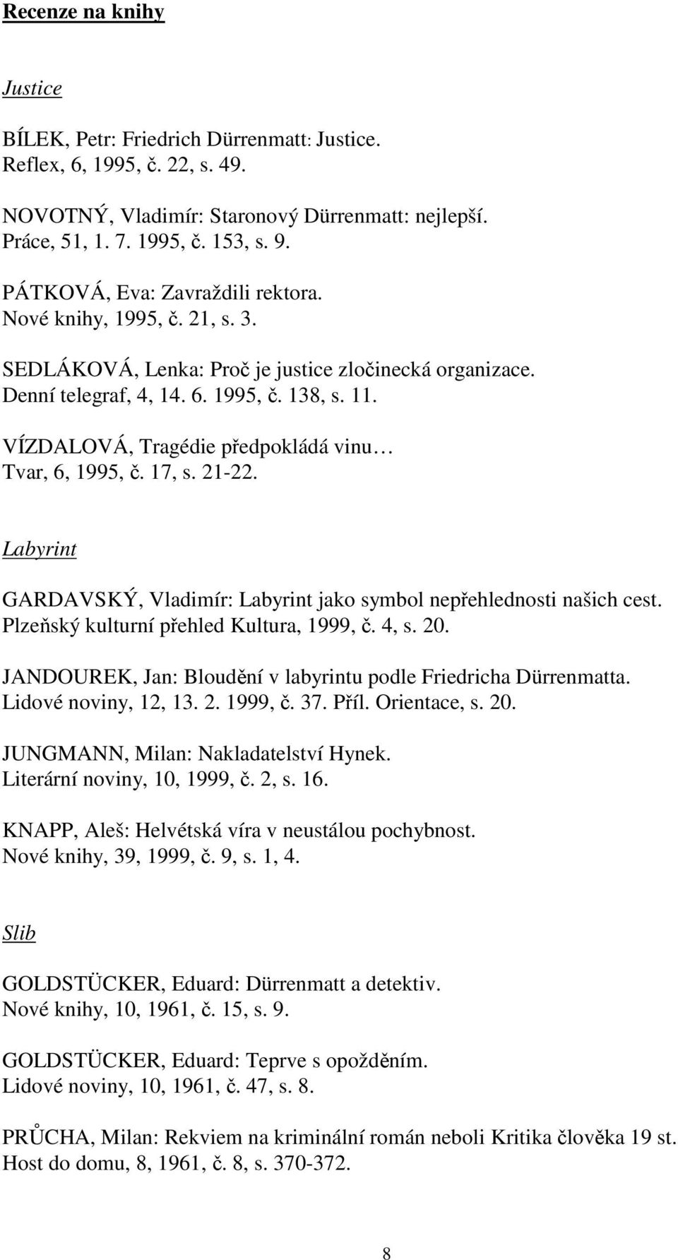 VÍZDALOVÁ, Tragédie předpokládá vinu Tvar, 6, 1995, č. 17, s. 21-22. Labyrint GARDAVSKÝ, Vladimír: Labyrint jako symbol nepřehlednosti našich cest. Plzeňský kulturní přehled Kultura, 1999, č. 4, s.