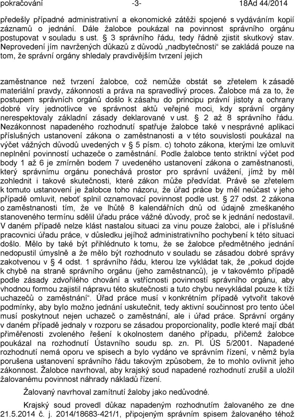 Neprovedení jím navržených důkazů z důvodů nadbytečnosti se zakládá pouze na tom, že správní orgány shledaly pravdivějším tvrzení jejich zaměstnance než tvrzení žalobce, což nemůže obstát se zřetelem