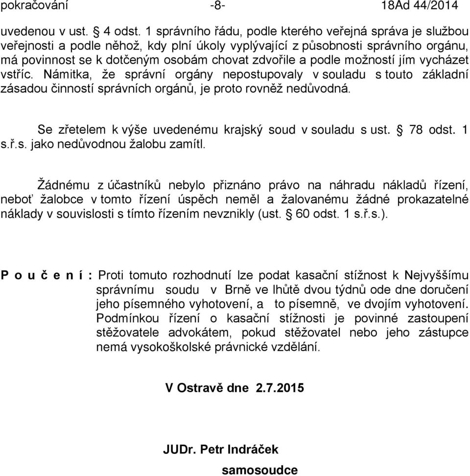 možností jím vycházet vstříc. Námitka, že správní orgány nepostupovaly v souladu s touto základní zásadou činností správních orgánů, je proto rovněž nedůvodná.