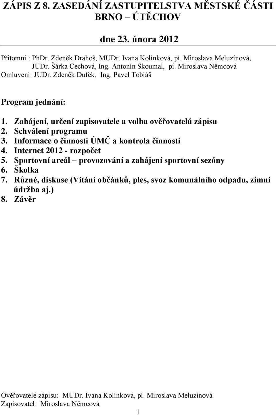 Zahájení, určení zapisovatele a volba ověřovatelů zápisu 2. Schválení programu 3. Informace o činnosti ÚMČ a kontrola činnosti 4. Internet 2012 - rozpočet 5.