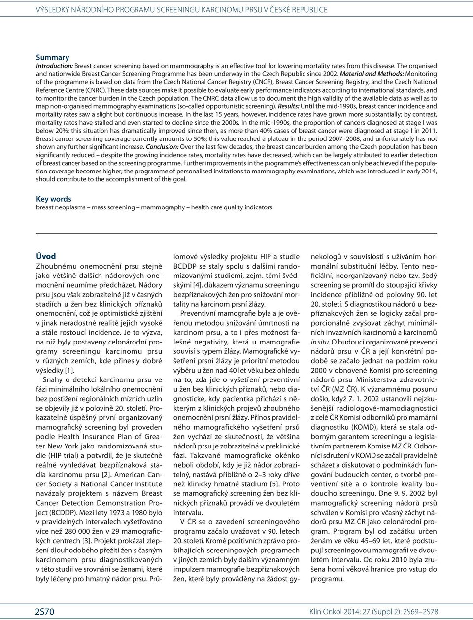 Material and Methods: Monitoring of the programme is based on data from the Czech National Cancer Registry (CNCR), Breast Cancer Screening Registry, and the Czech National Reference Centre (CNRC).