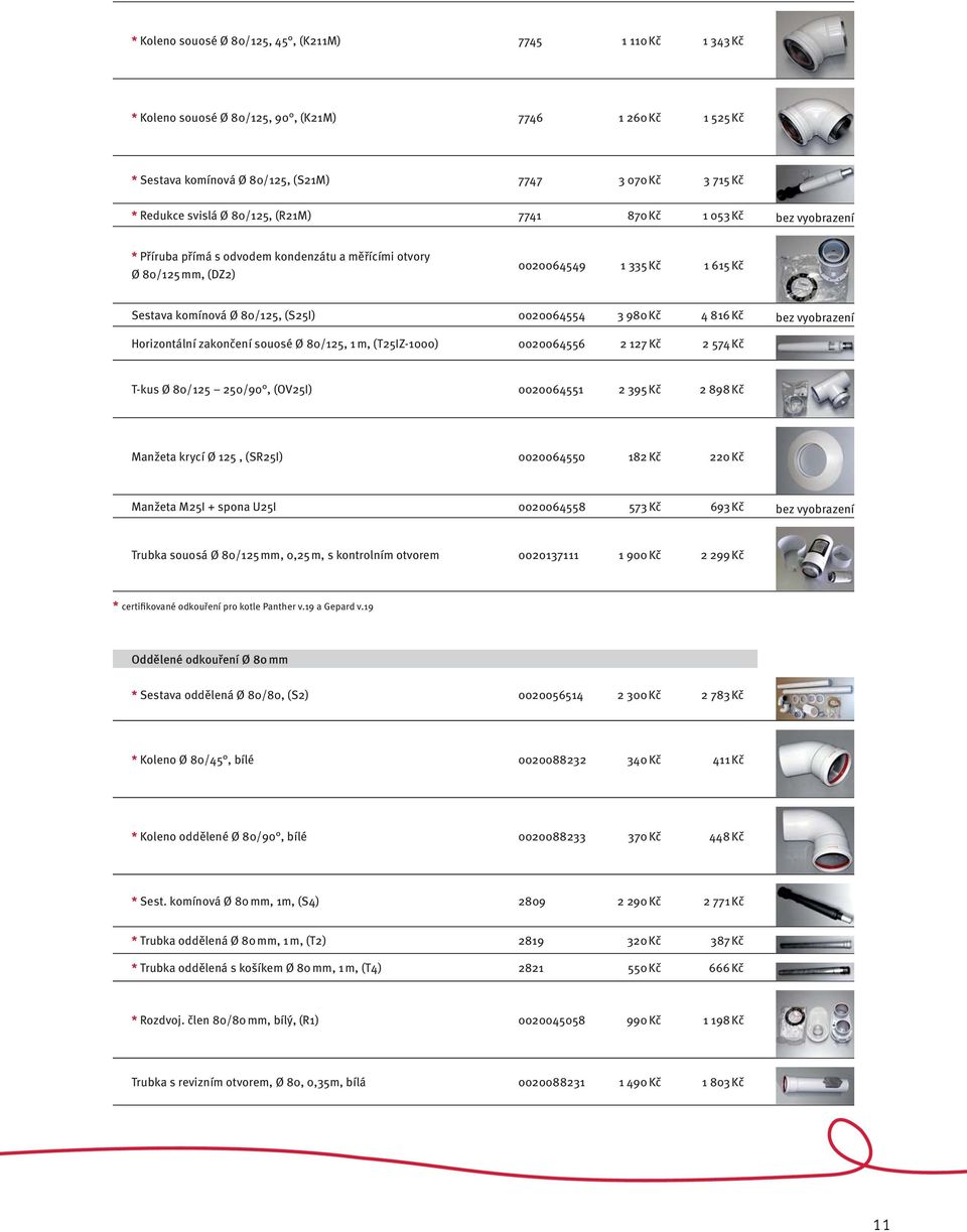 3 980 Kč 4 816 Kč bez vyobrazení Horizontální zakončení souosé Ø 80/125, 1 m, (T25IZ-1000) 0020064556 2 127 Kč 2 574 Kč T-kus Ø 80/125 250/90, (OV25I) 0020064551 2 395 Kč 2 898 Kč Manžeta krycí Ø