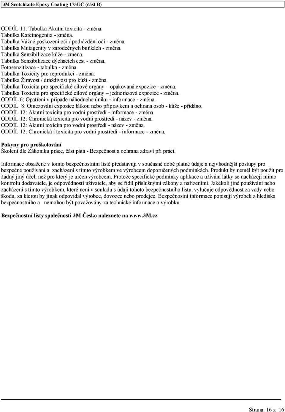Tabulka Žíravost / dráždivost pro kůži - změna. Tabulka Toxicita pro specifické cílové orgány opakovaná expozice - změna. Tabulka Toxicita pro specifické cílové orgány jednorázová expozice - změna.