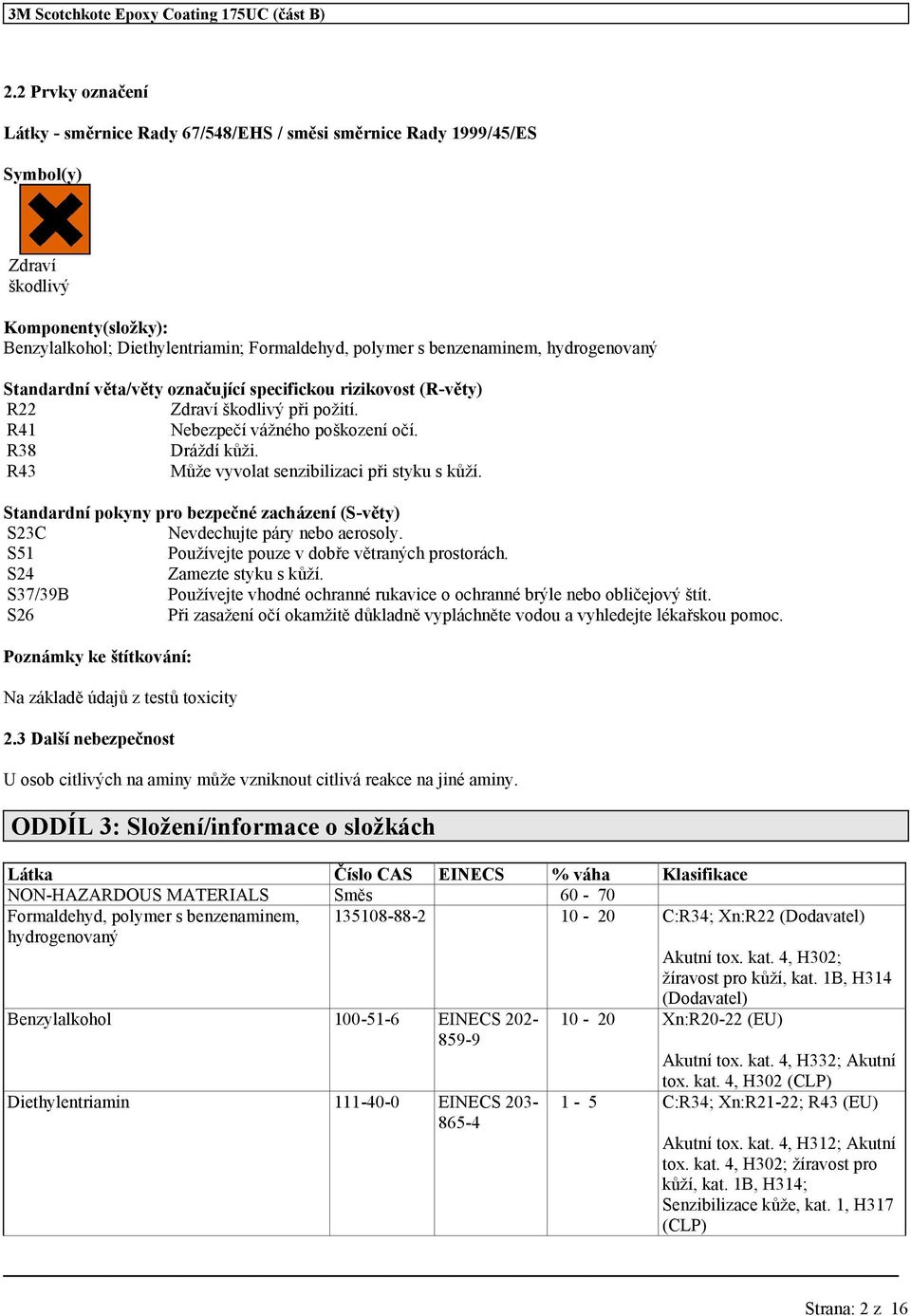 R43 Může vyvolat senzibilizaci při styku s kůží. Standardní pokyny pro bezpečné zacházení (S-věty) S23C Nevdechujte páry nebo aerosoly. S51 Používejte pouze v dobře větraných prostorách.