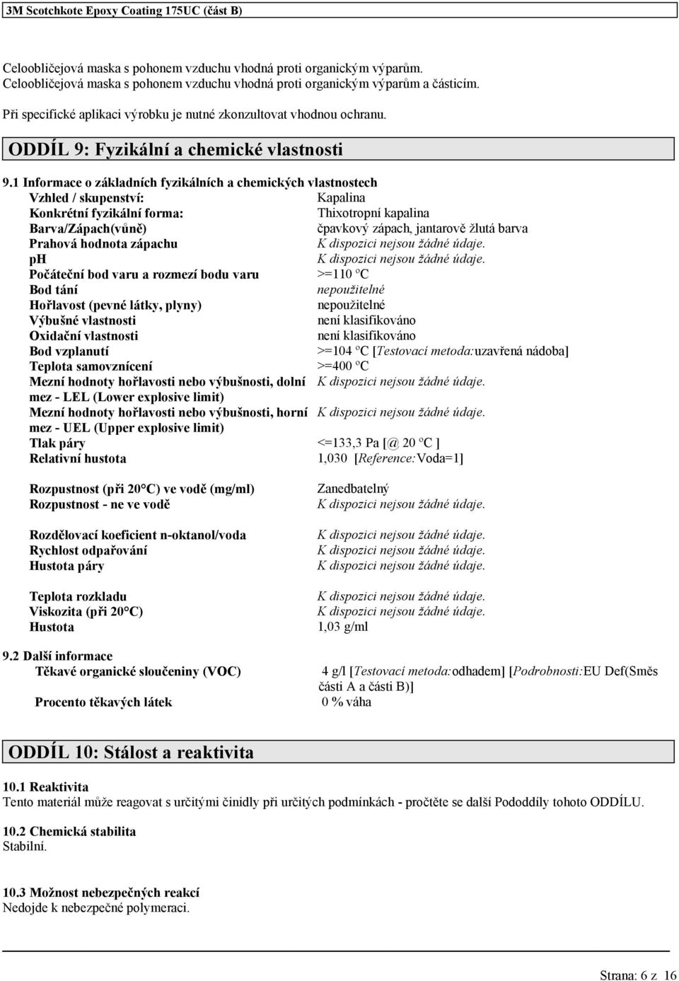 1 Informace o základních fyzikálních a chemických vlastnostech Vzhled / skupenství: Kapalina Konkrétní fyzikální forma: Thixotropní kapalina Barva/Zápach(vůně) čpavkový zápach, jantarově žlutá barva