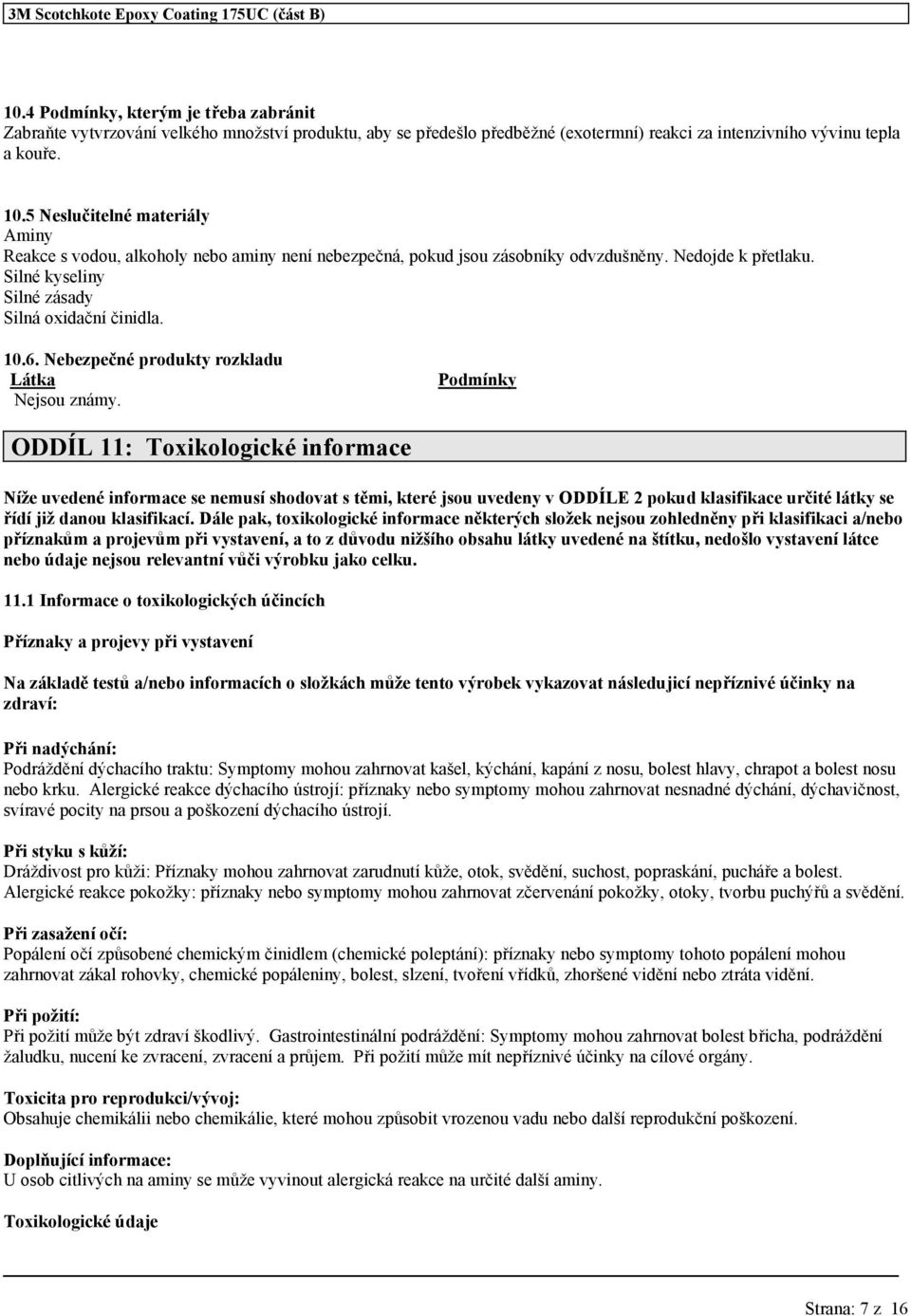 Nebezpečné produkty rozkladu Látka Nejsou známy.