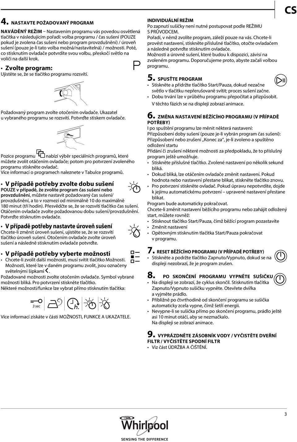 Zvolte program: Ujistěte se, že se tlačítko programu rozsvítí. Požadovaný program zvolte otočením ovladače. Ukazatel u vybraného programu se rozsvítí. Potvrďte stiskem ovladače.