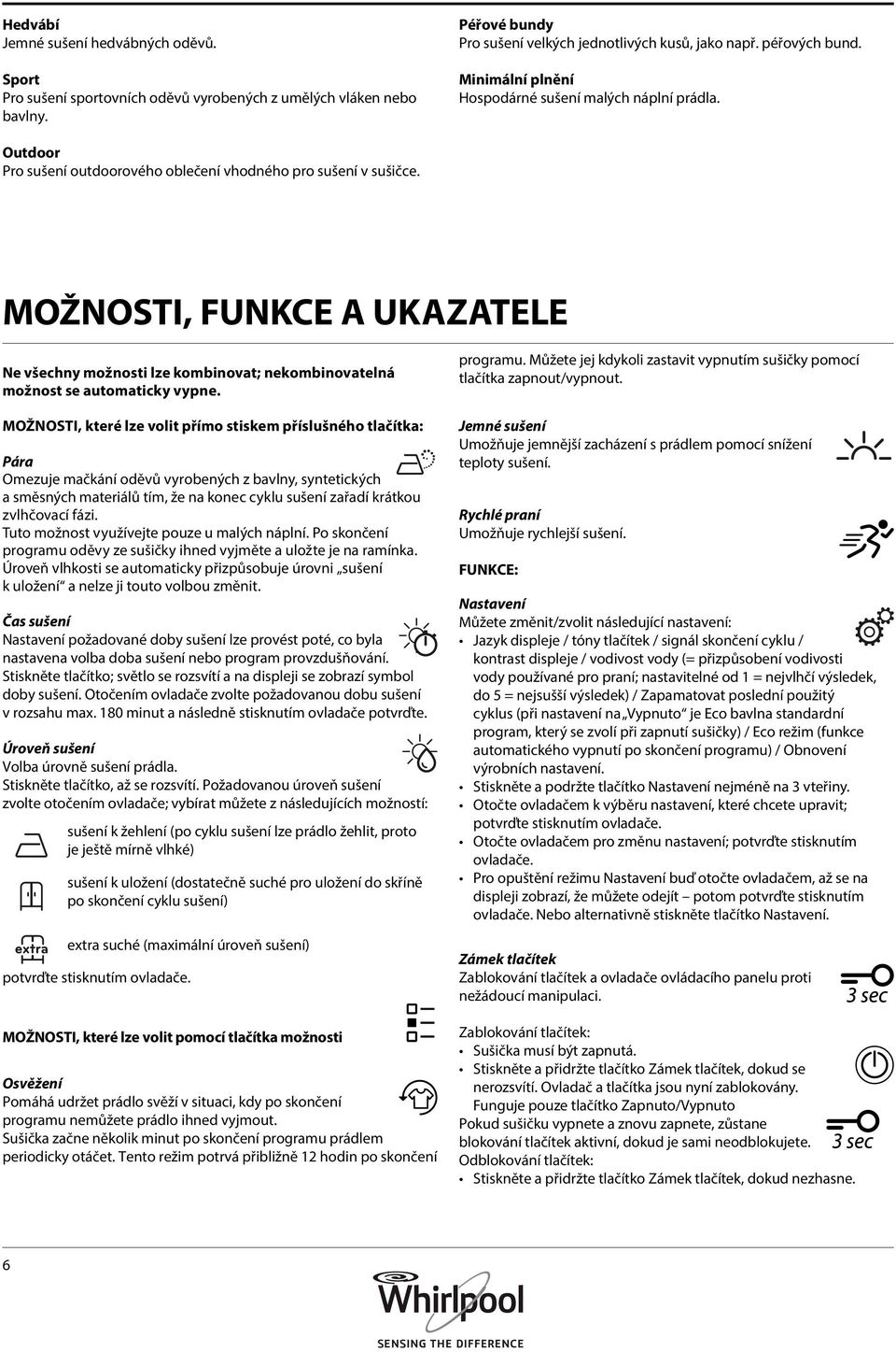 MOŽNOSTI, FUNKCE A UKAZATELE Ne všechny možnosti lze kombinovat; nekombinovatelná možnost se automaticky vypne.