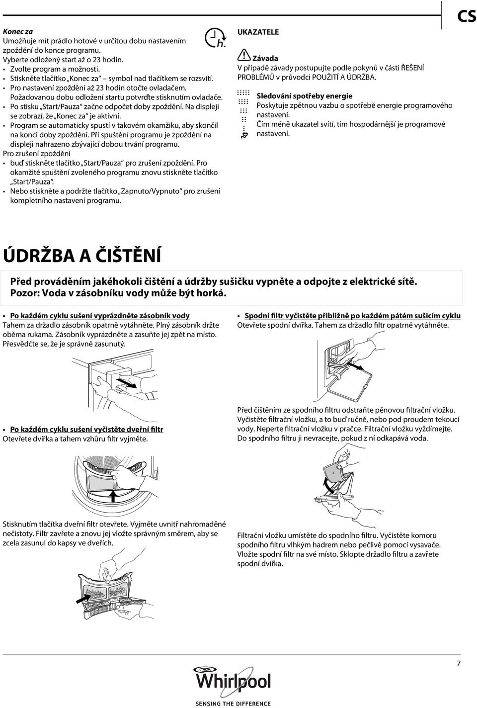 Po stisku Start/Pauza začne odpočet doby zpoždění. Na displeji se zobrazí, že Konec za je aktivní. Program se automaticky spustí v takovém okamžiku, aby skončil na konci doby zpoždění.