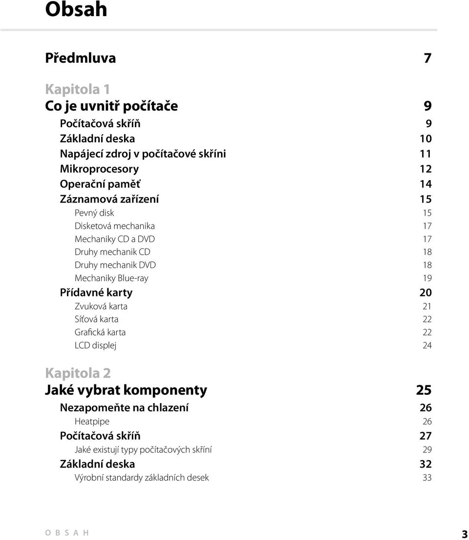 Mechaniky Blue-ray 19 Přídavné karty 20 Zvuková karta 21 Síťová karta 22 Grafická karta 22 LCD displej 24 Kapitola 2 Jaké vybrat komponenty 25