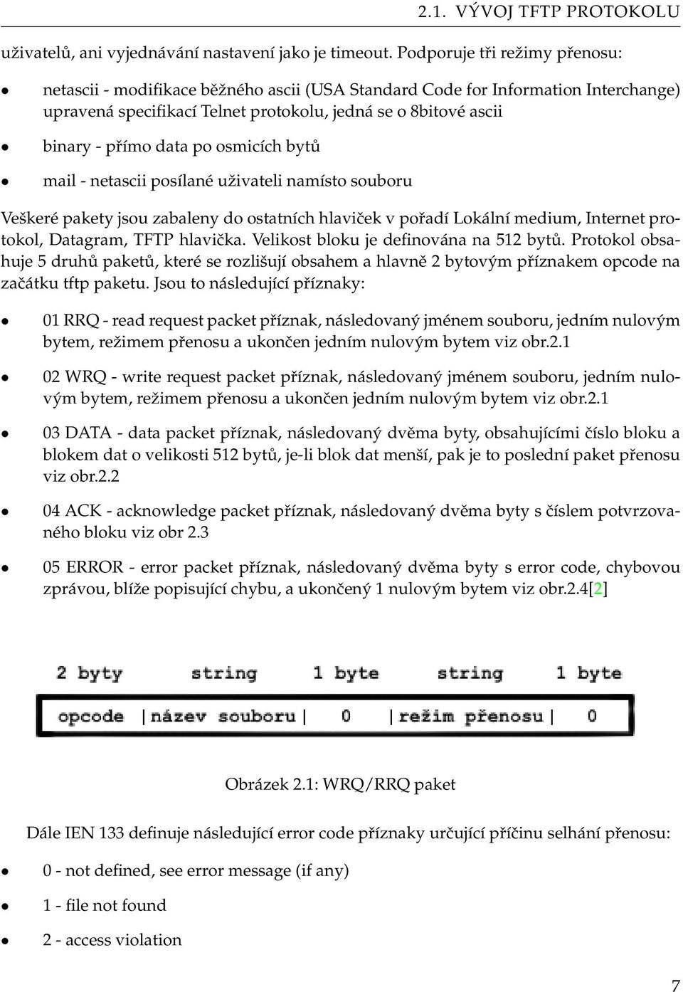 po osmicích bytů mail - netascii posílané uživateli namísto souboru Veškeré pakety jsou zabaleny do ostatních hlaviček v pořadí Lokální medium, Internet protokol, Datagram, TFTP hlavička.