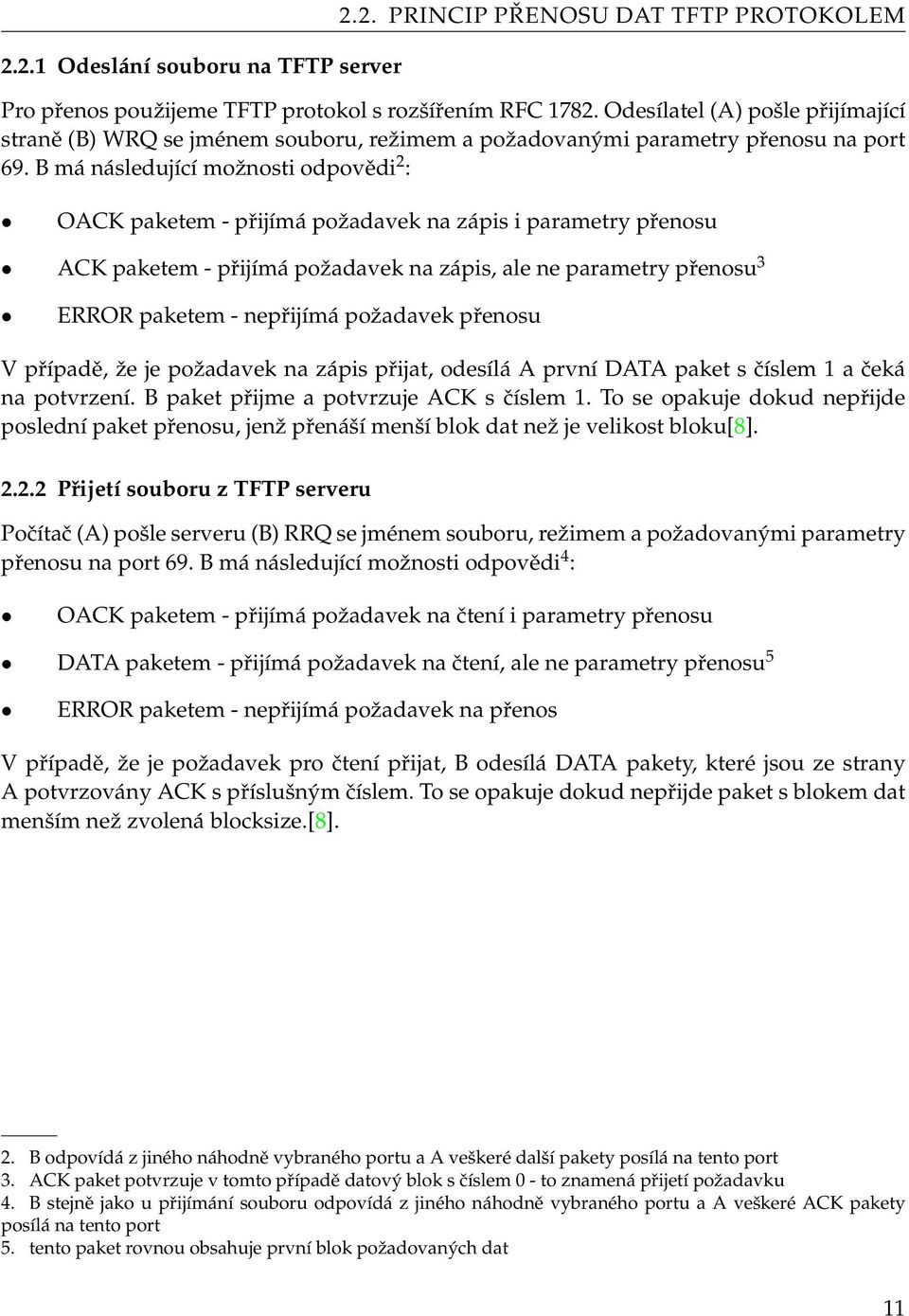 B má následující možnosti odpovědi 2 : OACK paketem - přijímá požadavek na zápis i parametry přenosu ACK paketem - přijímá požadavek na zápis, ale ne parametry přenosu 3 ERROR paketem - nepřijímá