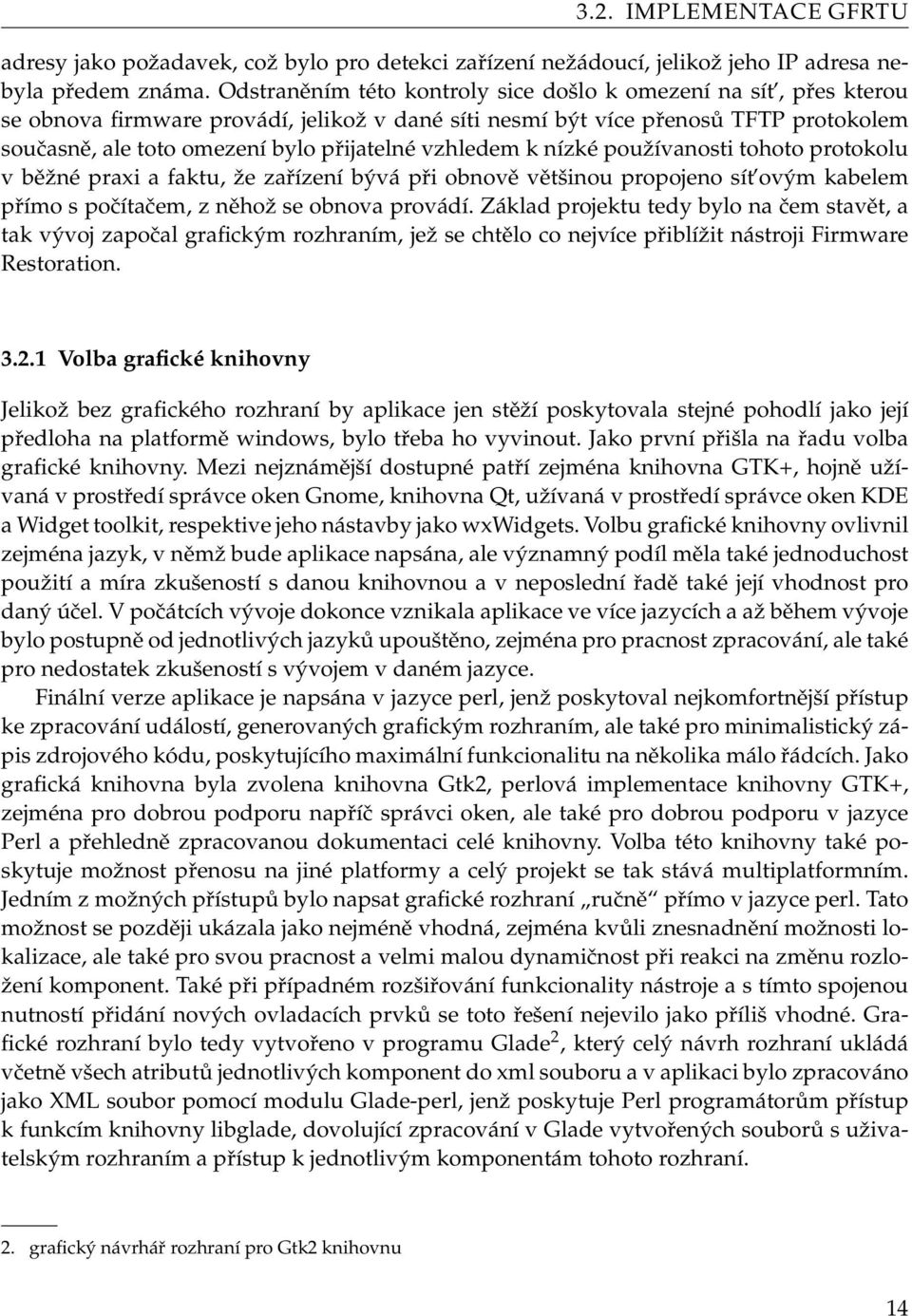 vzhledem k nízké používanosti tohoto protokolu v běžné praxi a faktu, že zařízení bývá při obnově většinou propojeno sít ovým kabelem přímo s počítačem, z něhož se obnova provádí.