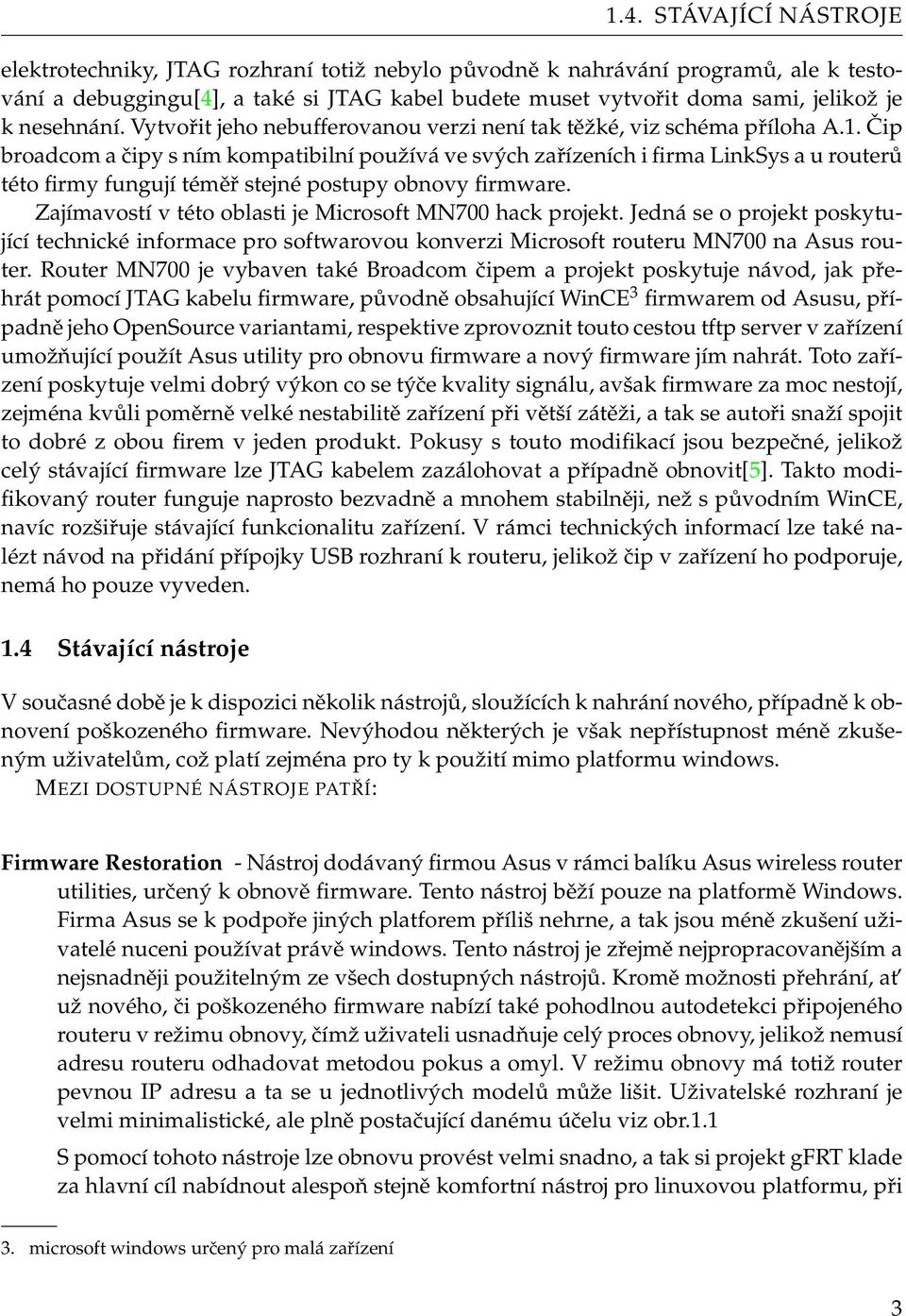 Čip broadcom a čipy s ním kompatibilní používá ve svých zařízeních i firma LinkSys a u routerů této firmy fungují téměř stejné postupy obnovy firmware.