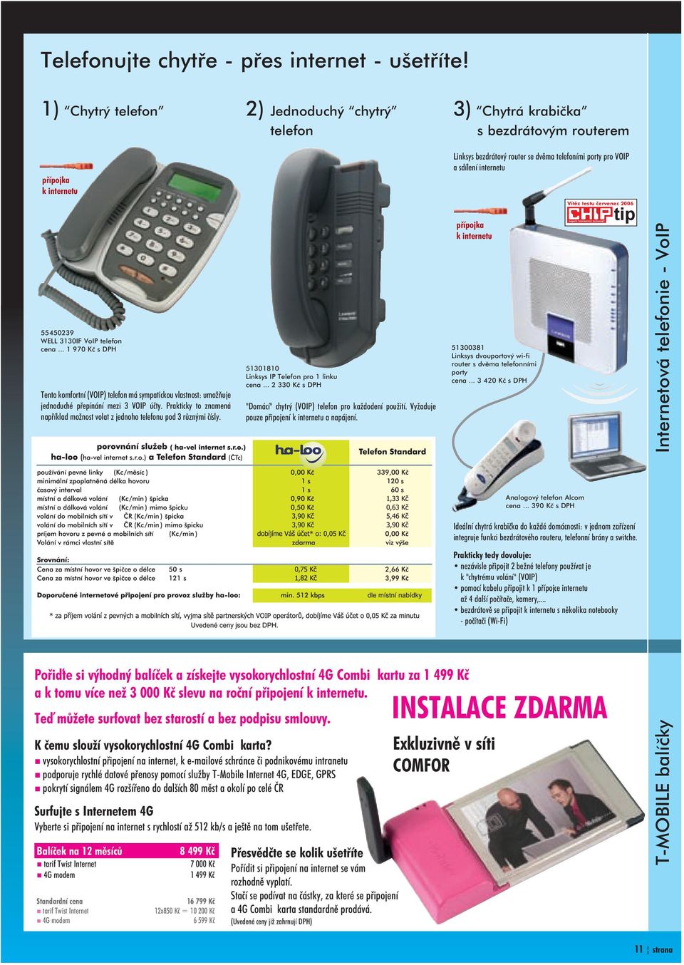 WELL 3130IF VoIP telefon cena... 1 970 Kè Tento komfortní (VOIP) telefon má sympatickou vlastnost: umo òuje jednoduché pøepínání mezi 3 VOIP úèty.
