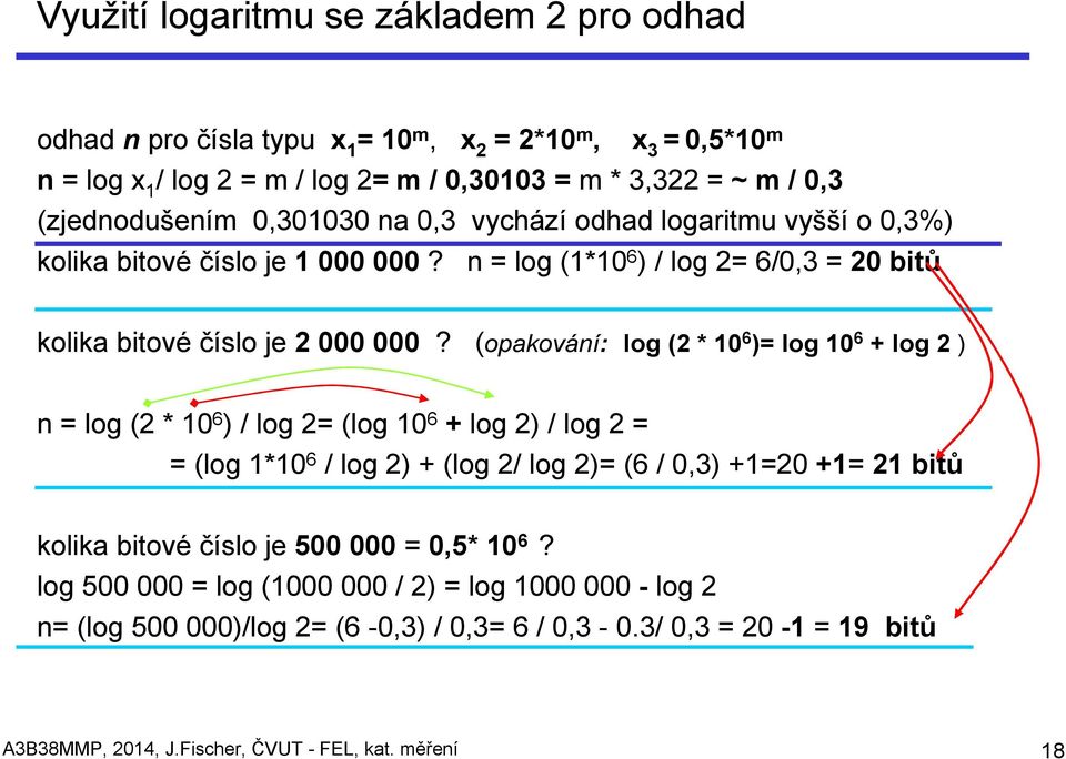 (opakování: log (2 * 10 6 )= log 10 6 + log 2 ) n = log (2 * 10 6 ) / log 2= (log 10 6 + log 2) / log 2 = = (log 1*10 6 / log 2) + (log 2/ log 2)= (6 / 0,3) +1=20 +1= 21 bitů kolika bitové