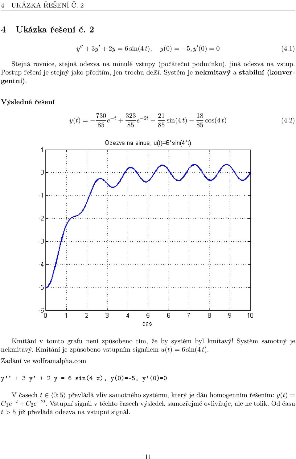 2) 85 85 Kmitání v tomto grafu není způsobeno tím, že by systém byl kmitavý! Systém samotný je nekmitavý. Kmitání je způsobeno vstupním signálem u(t) = 6 sin(4 t). Zadání ve wolframalpha.