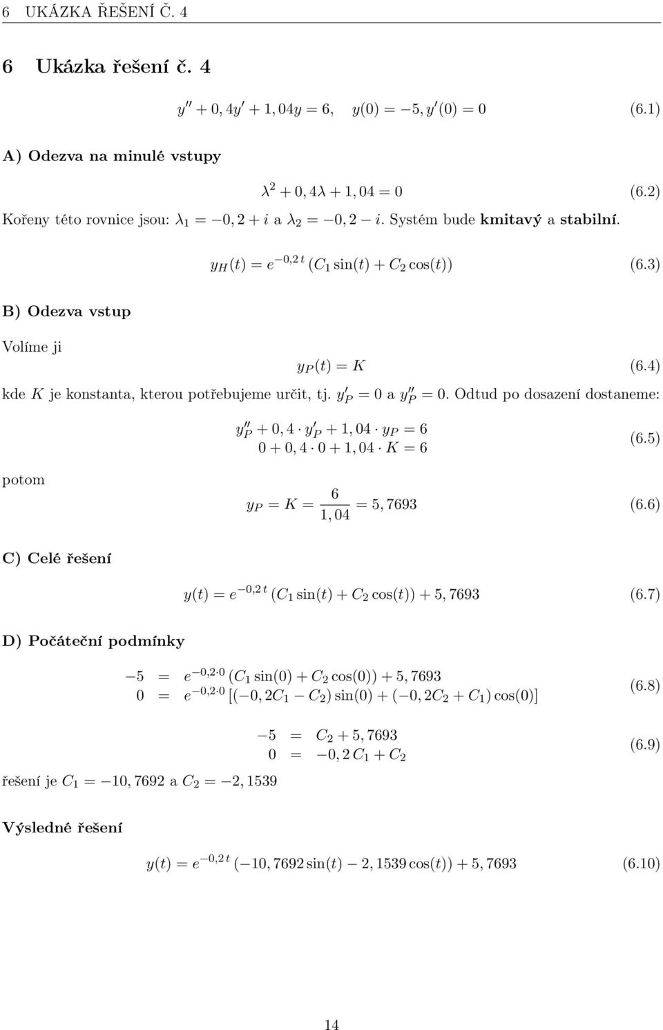 3) B) Odezva vstup Volíme ji kde K je konstanta, kterou potřebujeme určit, tj. y P = 0 a y P y P (t) = K (6.4) = 0.