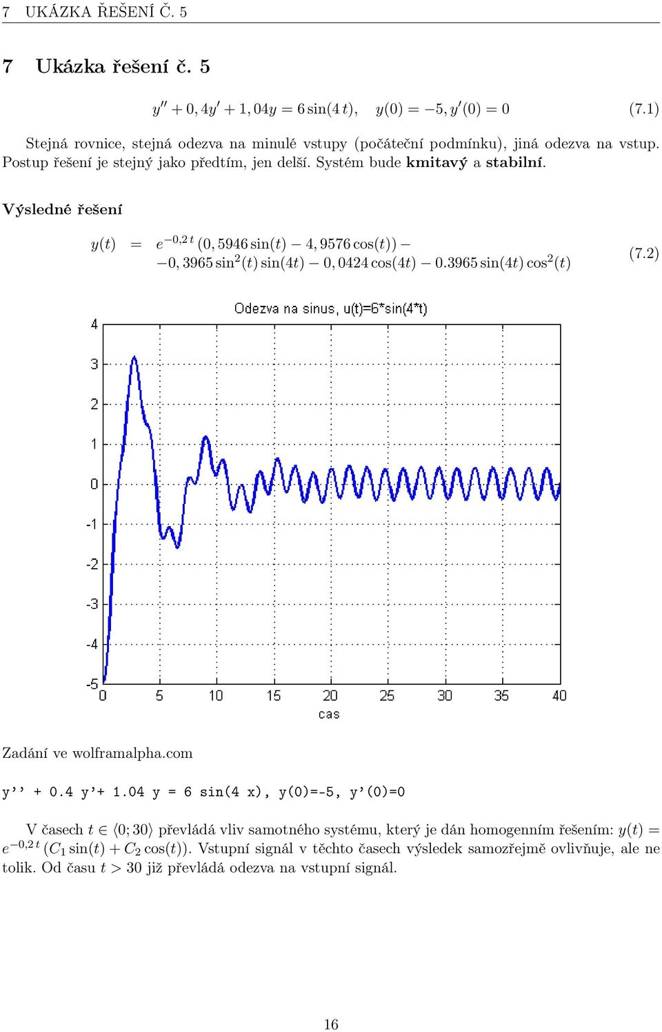 Výsledné řešení y(t) = e 0,2 t (0, 5946 sin(t) 4, 9576 cos(t)) 0, 3965 sin 2 (t) sin(4t) 0, 0424 cos(4t) 0.3965 sin(4t) cos 2 (t) (7.2) Zadání ve wolframalpha.com y + 0.4 y + 1.