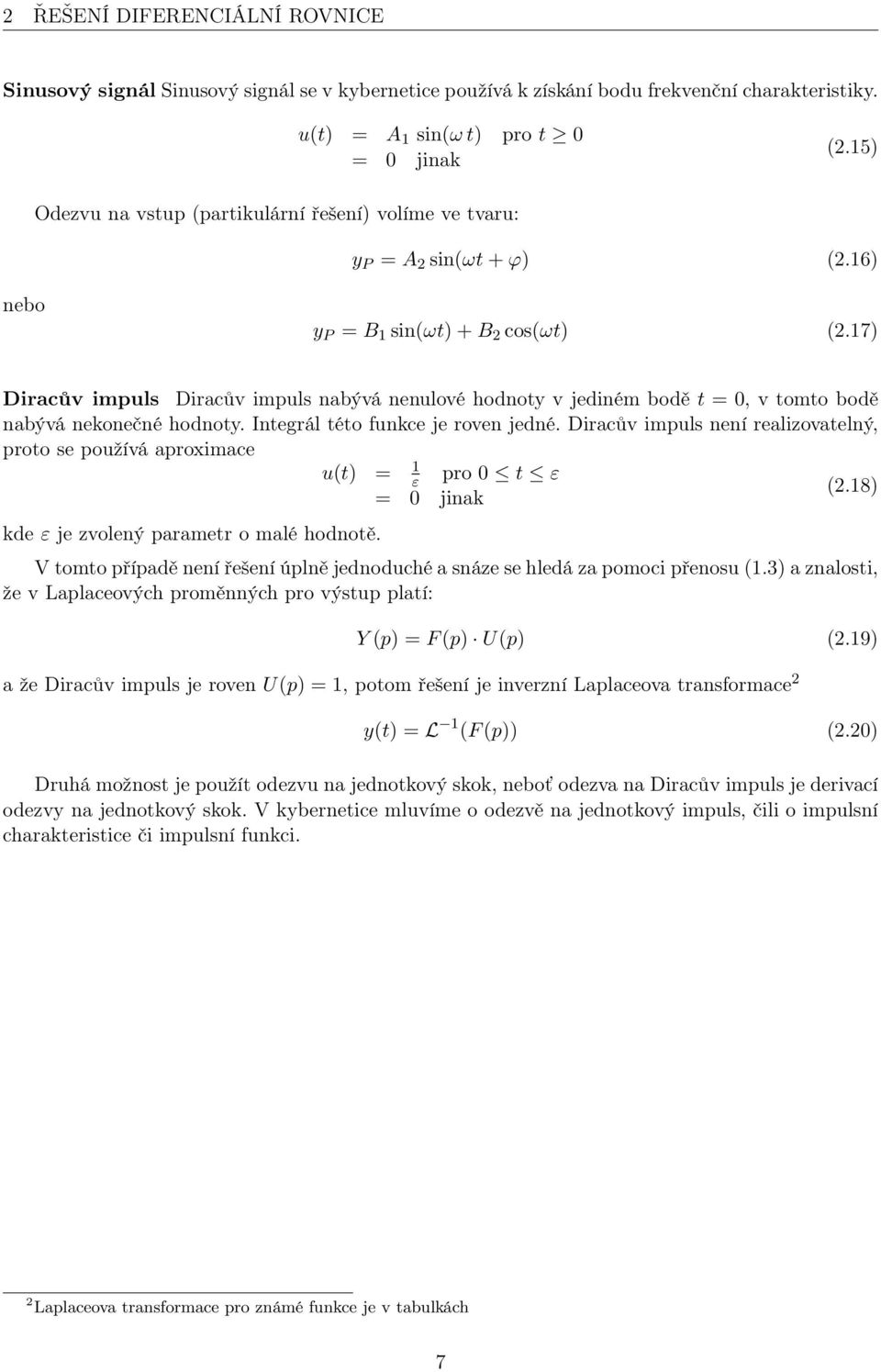 17) Diracův impuls Diracův impuls nabývá nenulové hodnoty v jediném bodě t = 0, v tomto bodě nabývá nekonečné hodnoty. Integrál této funkce je roven jedné.