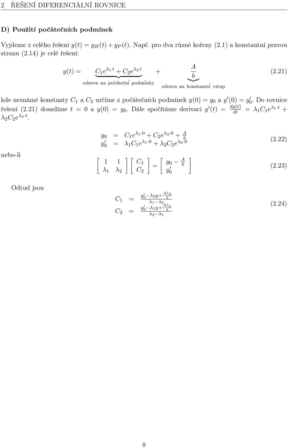 21) kde neznámé konstanty C 1 a C 2 určíme z počátečních podmínek y(0) = y 0 a y (0) = y 0. Do rovnice řešení (2.21) dosadíme t = 0 a y(0) = y 0.