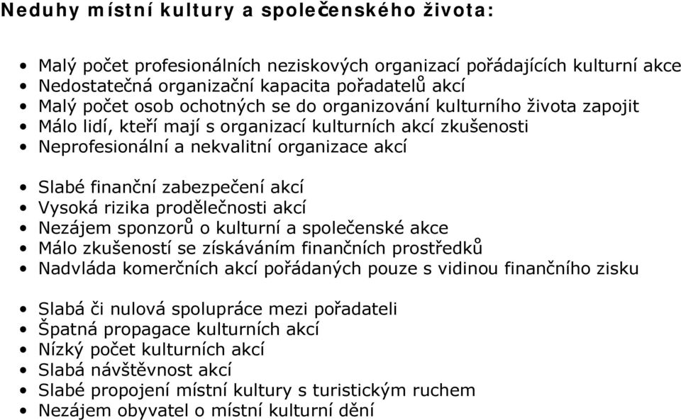 prodělečnosti akcí Nezájem sponzorů o kulturní a společenské akce Málo zkušeností se získáváním finančních prostředků Nadvláda komerčních akcí pořádaných pouze s vidinou finančního zisku Slabá či