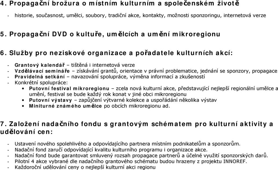 Služby pro neziskové organizace a pořadatele kulturních akcí: - Grantový kalendář tištěná i internetová verze - Vzdělávací semináře získávání grantů, orientace v právní problematice, jednání se