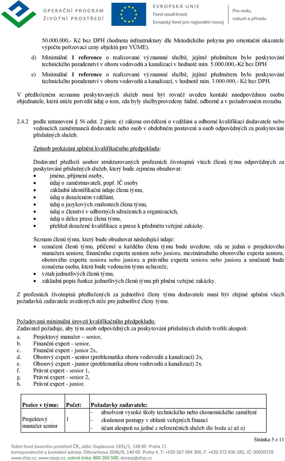 000,-Kč bez DPH e) Minimálně 1 reference o realizované významné službě, jejímž předmětem bylo poskytování technického poradenství v oboru vodovodů a kanalizací, v hodnotě min. 3.000.000,- Kč bez DPH.