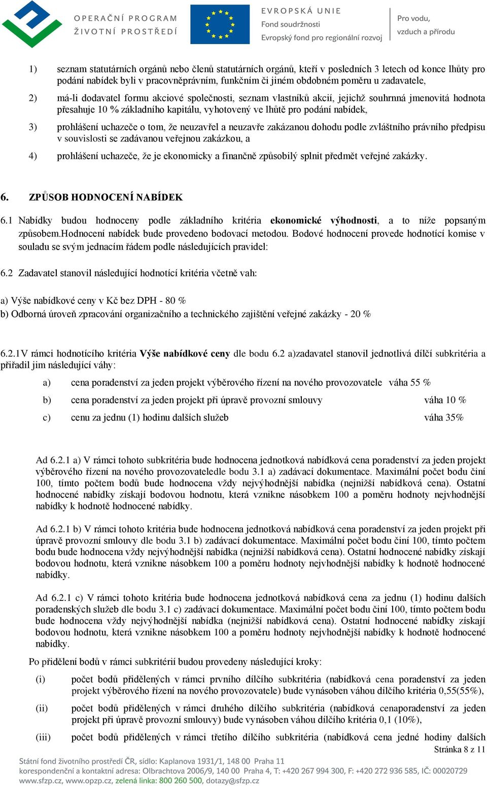 uchazeče o tom, že neuzavřel a neuzavře zakázanou dohodu podle zvláštního právního předpisu v souvislosti se zadávanou veřejnou zakázkou, a 4) prohlášení uchazeče, že je ekonomicky a finančně