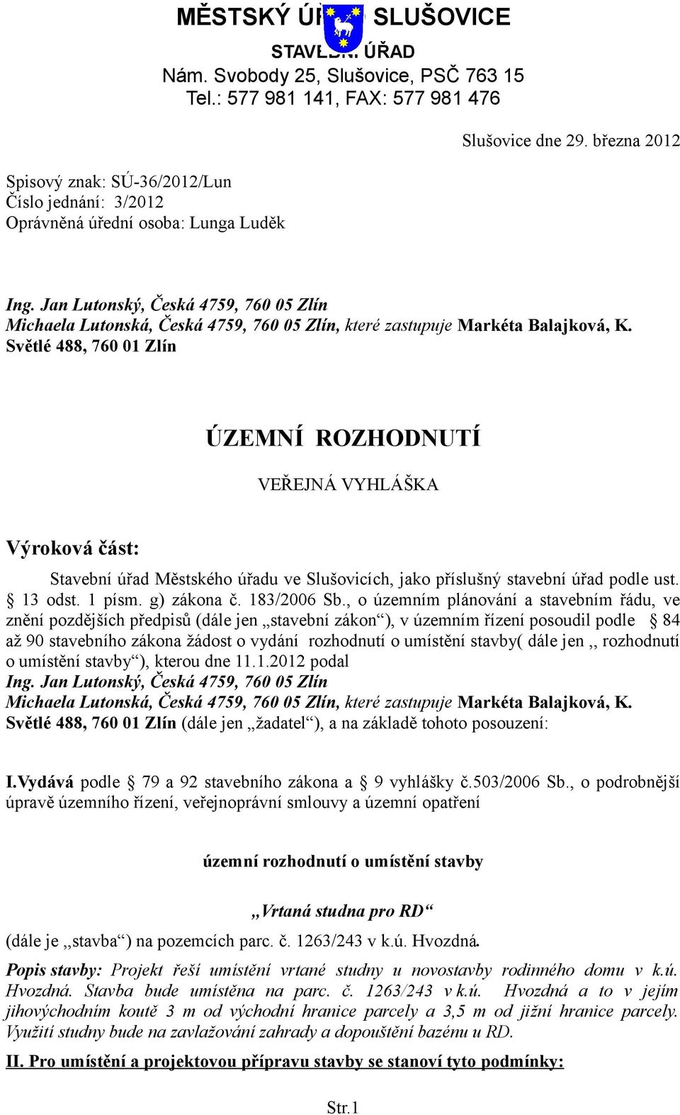 Světlé 488, 760 01 Zlín ÚZEMNÍ ROZHODNUTÍ VEŘEJNÁ VYHLÁŠKA Výroková část: Stavební úřad Městského úřadu ve Slušovicích, jako příslušný stavební úřad podle ust. 13 odst. 1 písm. g) zákona č.