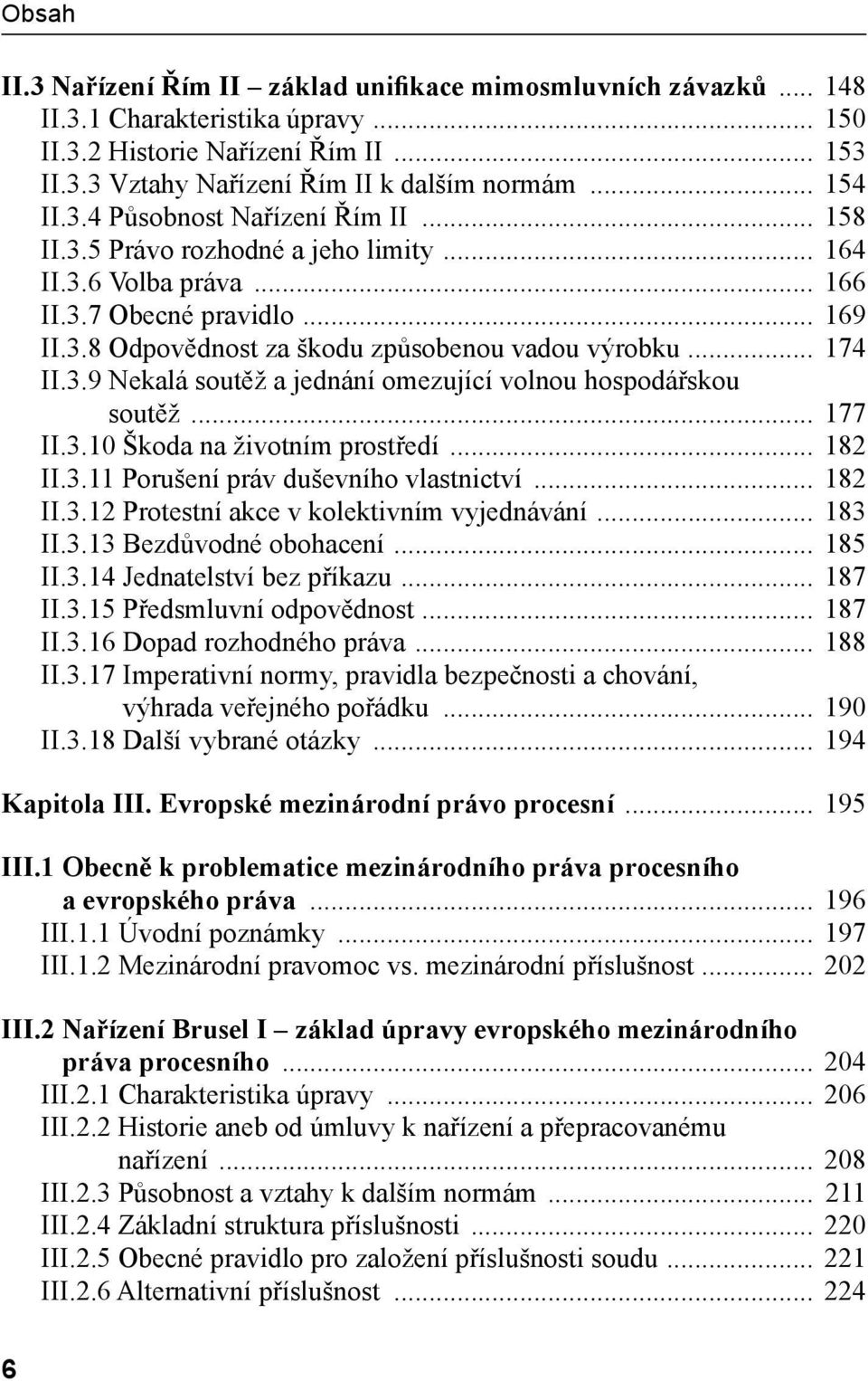 .. 174 II.3.9 Nekalá soutěž a jednání omezující volnou hospodářskou soutěž... 177 II.3.10 Škoda na životním prostředí... 182 II.3.11 Porušení práv duševního vlastnictví... 182 II.3.12 Protestní akce v kolektivním vyjednávání.