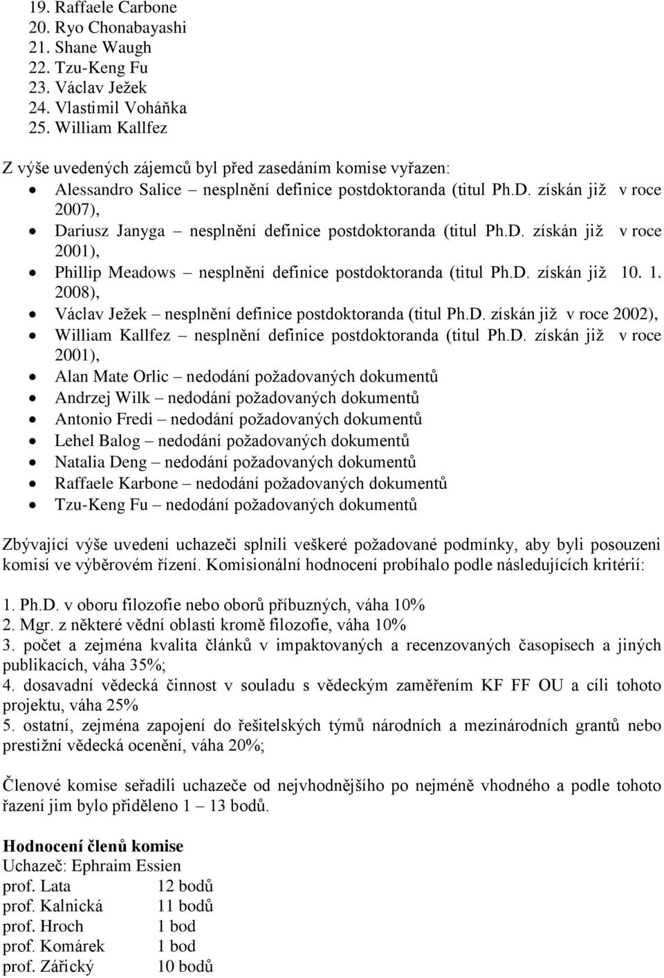 získán již v roce 2007), Dariusz Janyga nesplnění definice postdoktoranda (titul Ph.D. získán již v roce 2001), Phillip Meadows nesplnění definice postdoktoranda (titul Ph.D. získán již 10