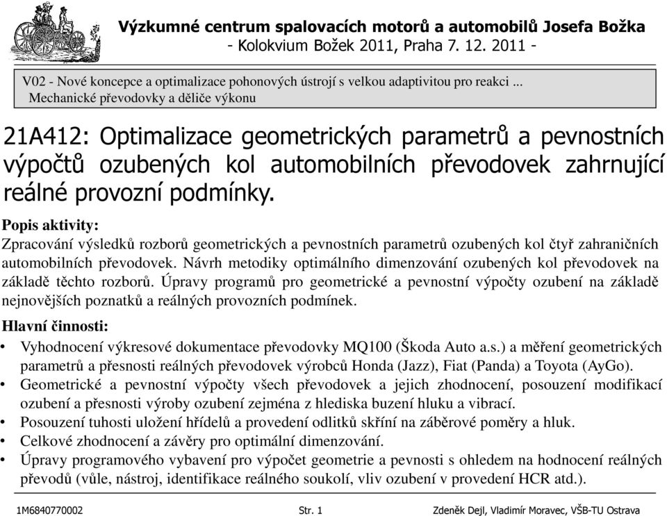 Návrh metodiky optimálního dimenzování ozubených kol převodovek na základě těchto rozborů.