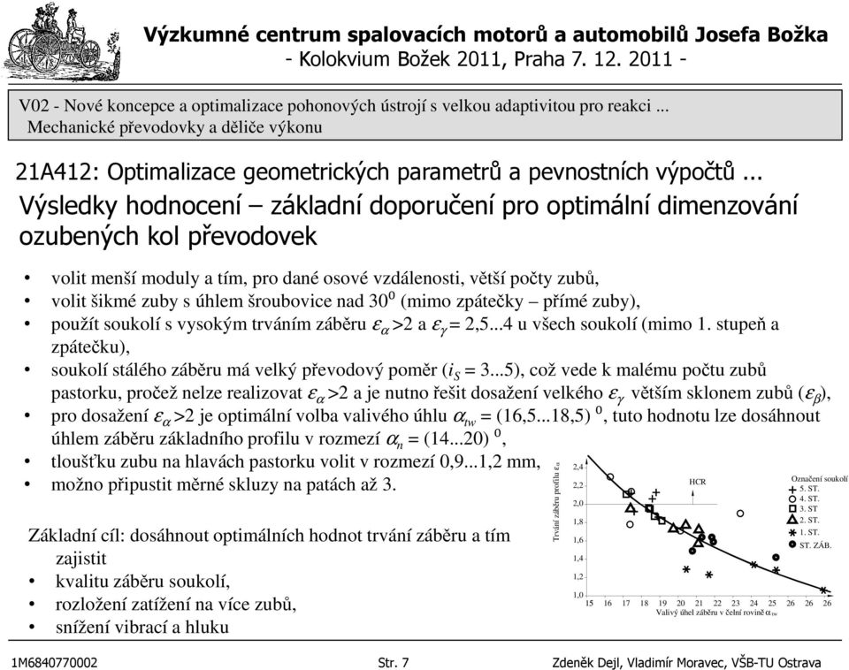 stupeň a zpátečku), soukolí stálého záběru má velký převodový poměr (i S = 3.