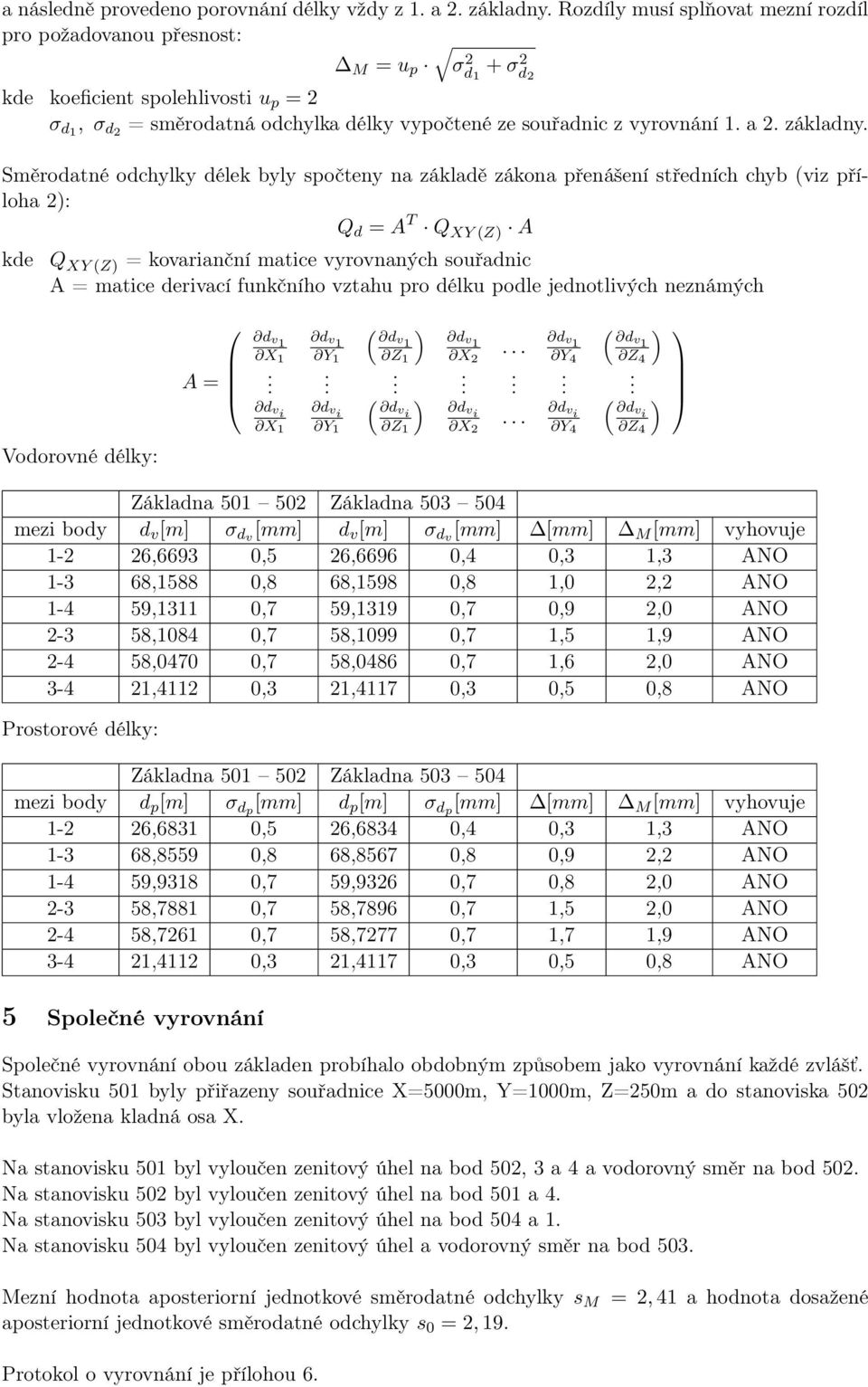 kovarianční matice vyrovnaných souřadnic A = matice derivací funkčního vztahu pro délku podle jednotlivých neznámých A = d v1 X 1 d vi X 1 d v1 Y 1 d vi Y 1 ( ) dv1 Z 1 ( ) dvi Z 1 dv1 X d vi X d v1