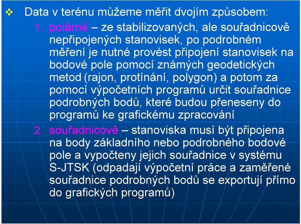 známých geodetických metod (rajon, protínání, polygon) a potom za pomocí výpočetních programů určit souřadnice podrobných bodů, které budou přeneseny do