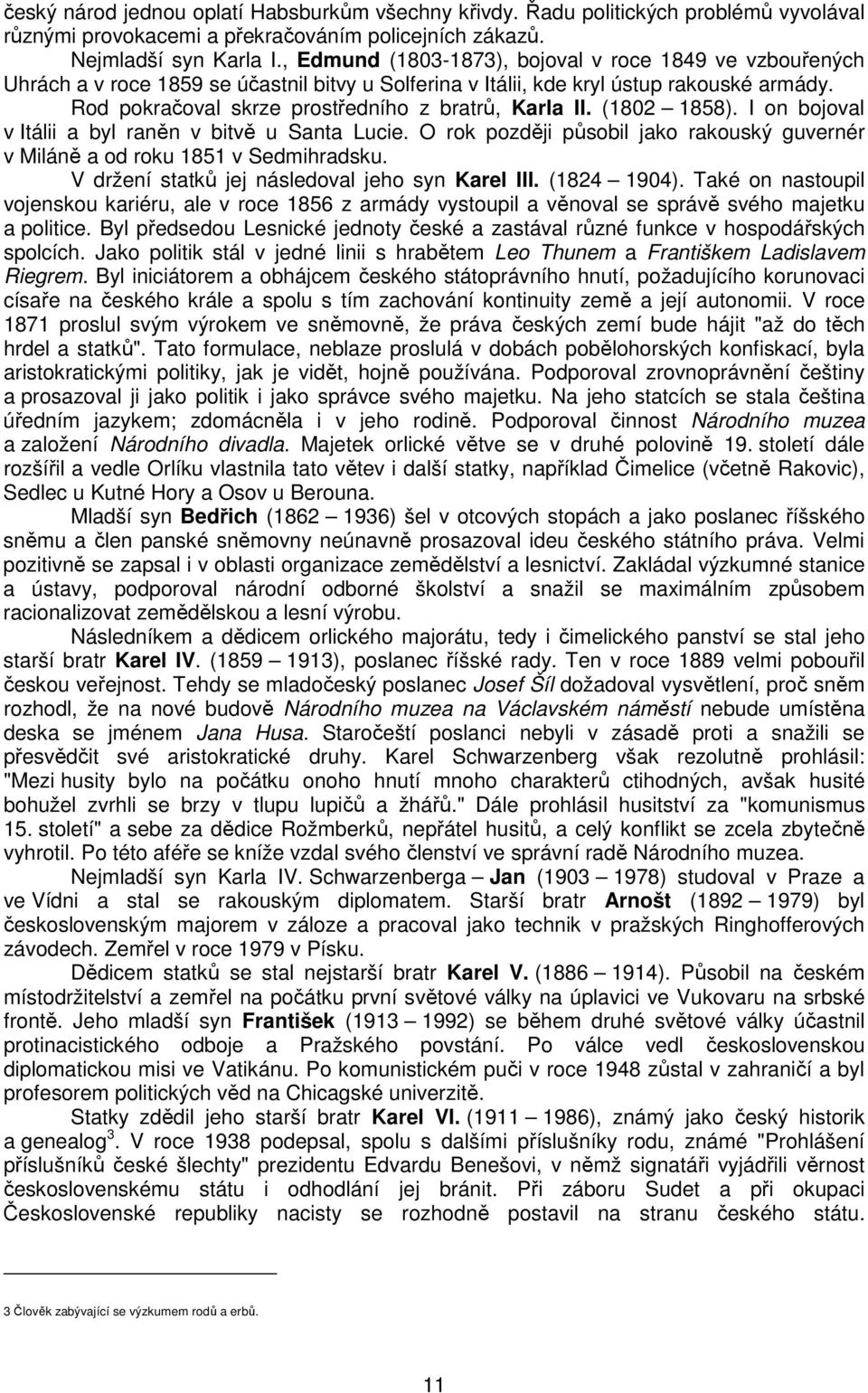 (1802 1858). I on bojoval v Itálii a byl rann v bitv u Santa Lucie. O rok pozdji psobil jako rakouský guvernér v Milán a od roku 1851 v Sedmihradsku. V držení statk jej následoval jeho syn Karel III.